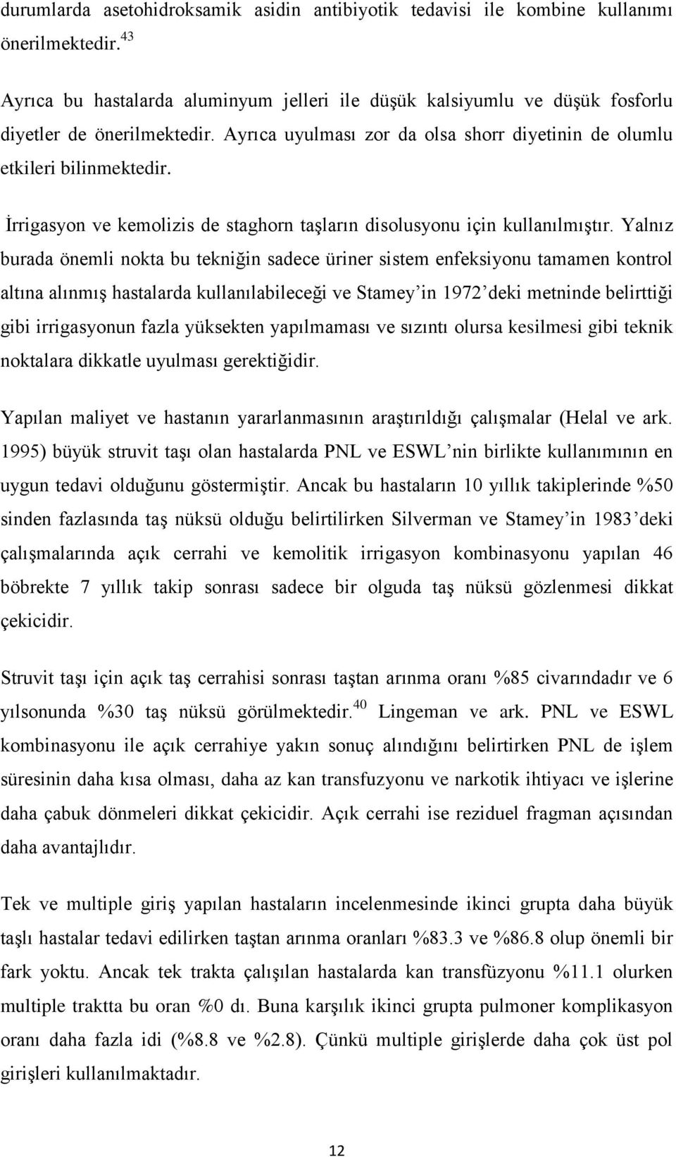 İrrigasyon ve kemolizis de staghorn taşların disolusyonu için kullanılmıştır.