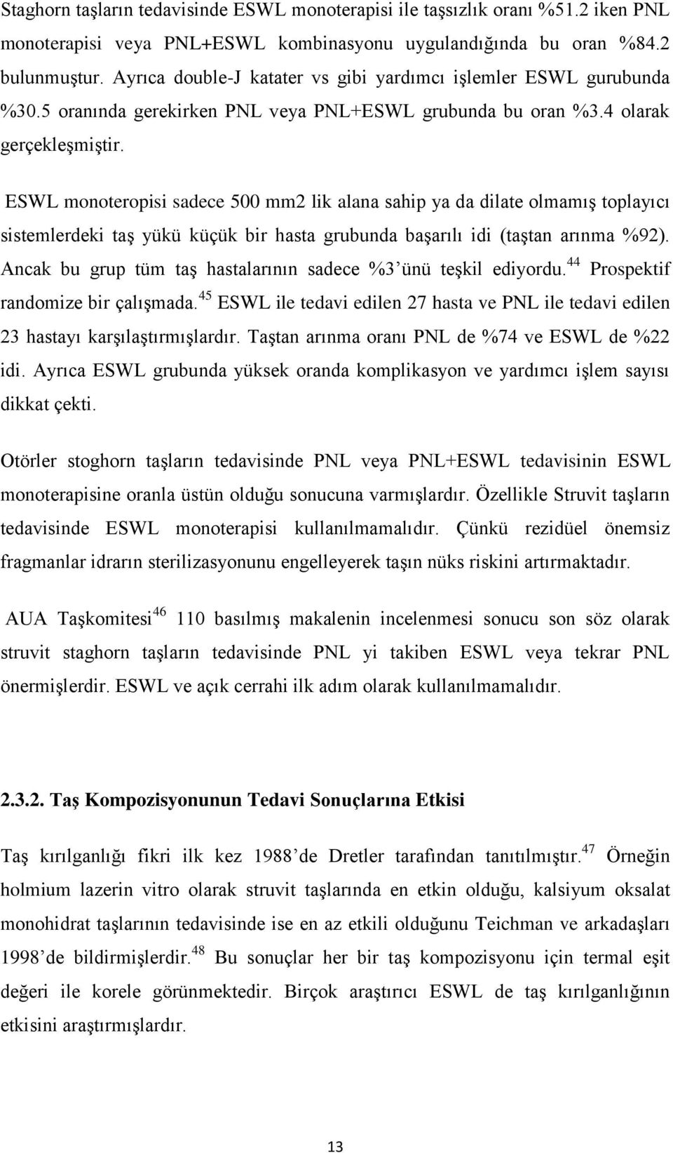 ESWL monoteropisi sadece 500 mm2 lik alana sahip ya da dilate olmamış toplayıcı sistemlerdeki taş yükü küçük bir hasta grubunda başarılı idi (taştan arınma %92).