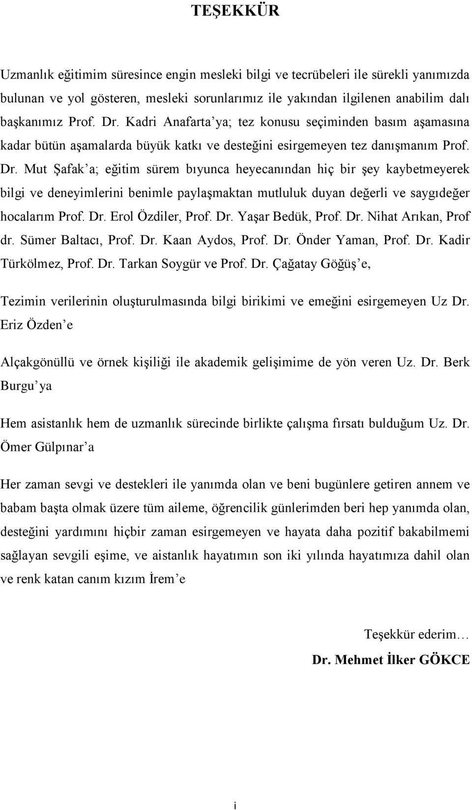 Mut Şafak a; eğitim sürem bıyunca heyecanından hiç bir şey kaybetmeyerek bilgi ve deneyimlerini benimle paylaşmaktan mutluluk duyan değerli ve saygıdeğer hocalarım Prof. Dr. Erol Özdiler, Prof. Dr. Yaşar Bedük, Prof.