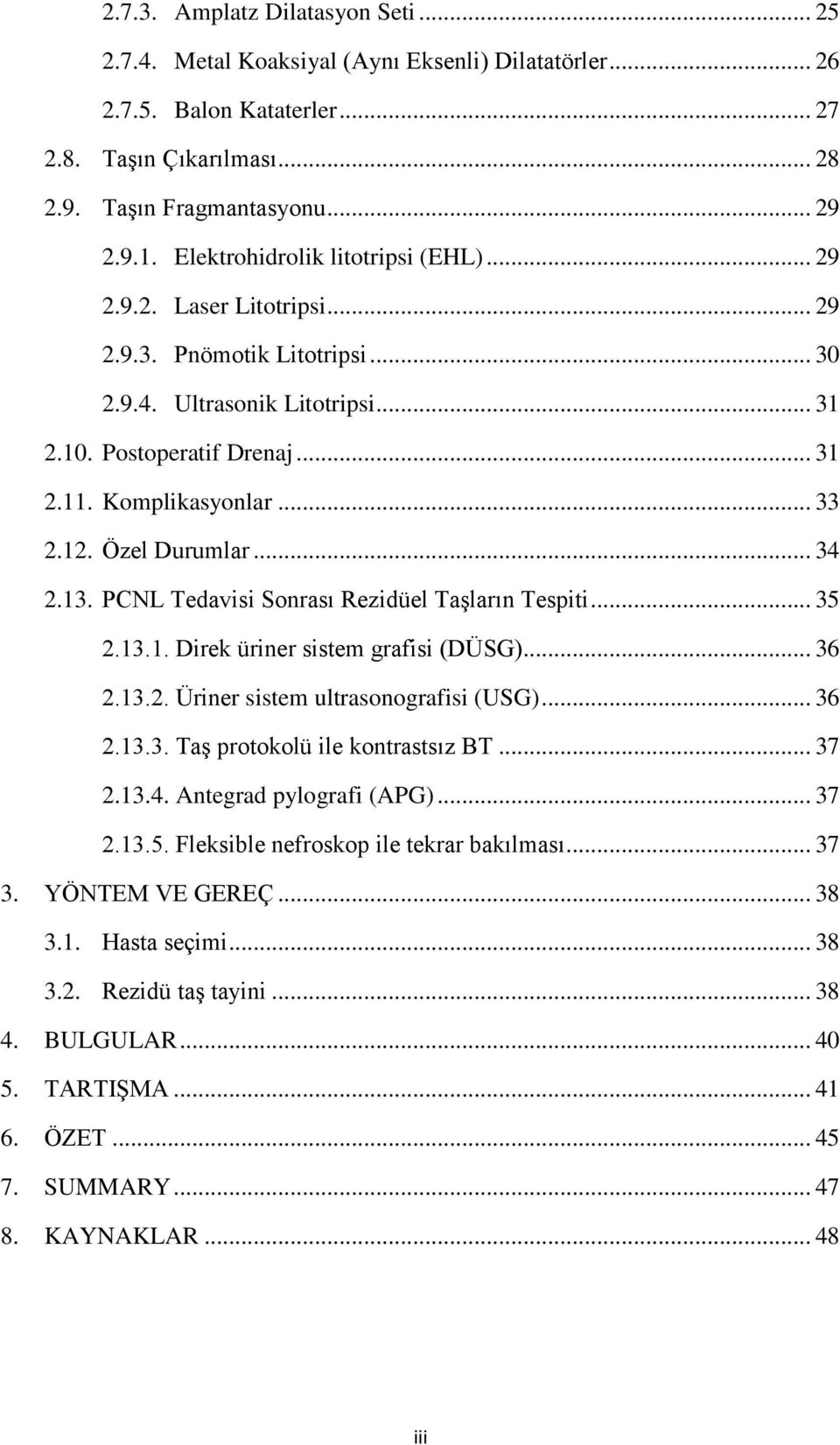 12. Özel Durumlar... 34 2.13. PCNL Tedavisi Sonrası Rezidüel Taşların Tespiti... 35 2.13.1. Direk üriner sistem grafisi (DÜSG)... 36 2.13.2. Üriner sistem ultrasonografisi (USG)... 36 2.13.3. Taş protokolü ile kontrastsız BT.