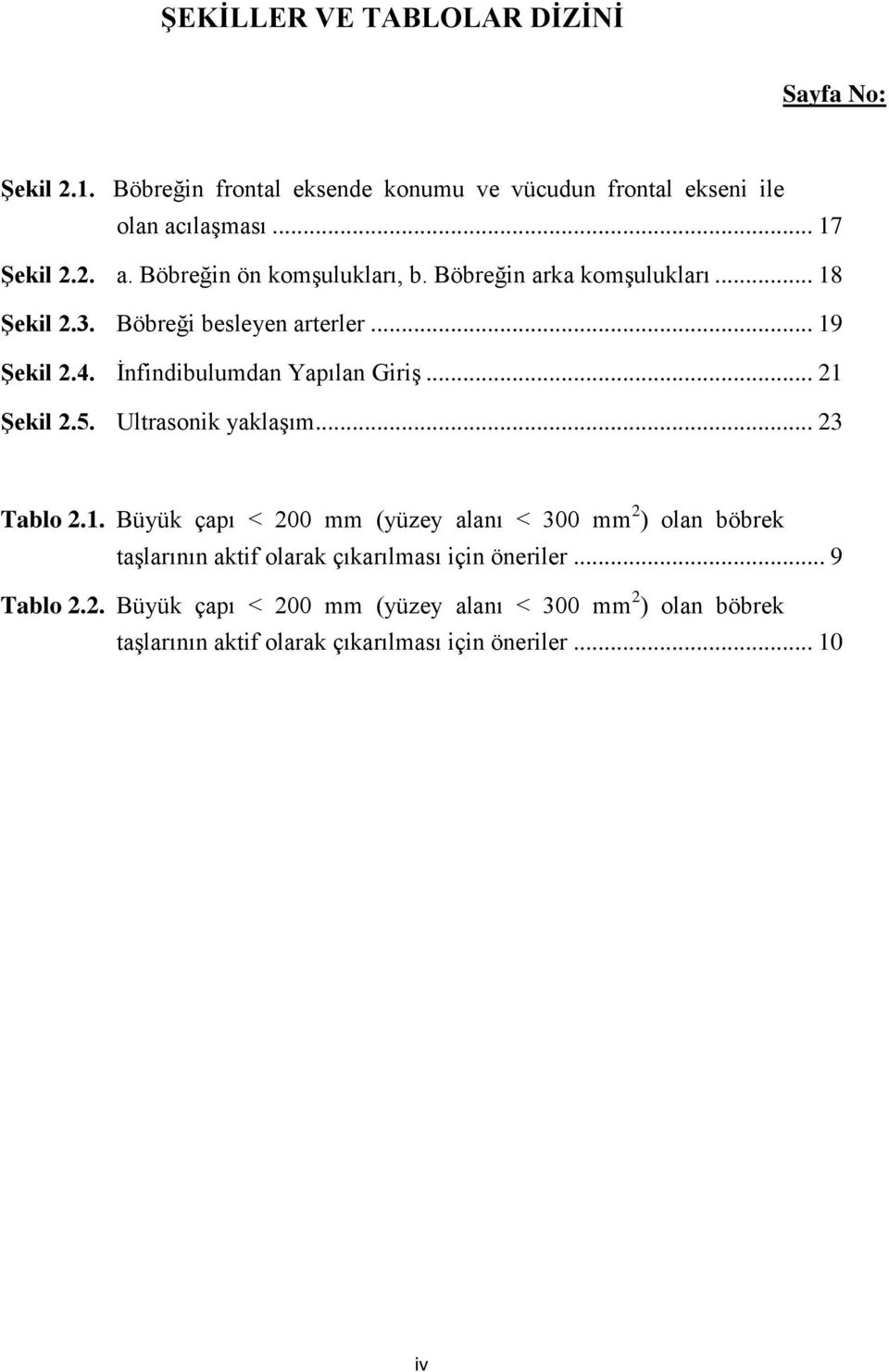 Ultrasonik yaklaşım... 23 Tablo 2.1. Büyük çapı < 200 mm (yüzey alanı < 300 mm 2 ) olan böbrek taşlarının aktif olarak çıkarılması için öneriler.