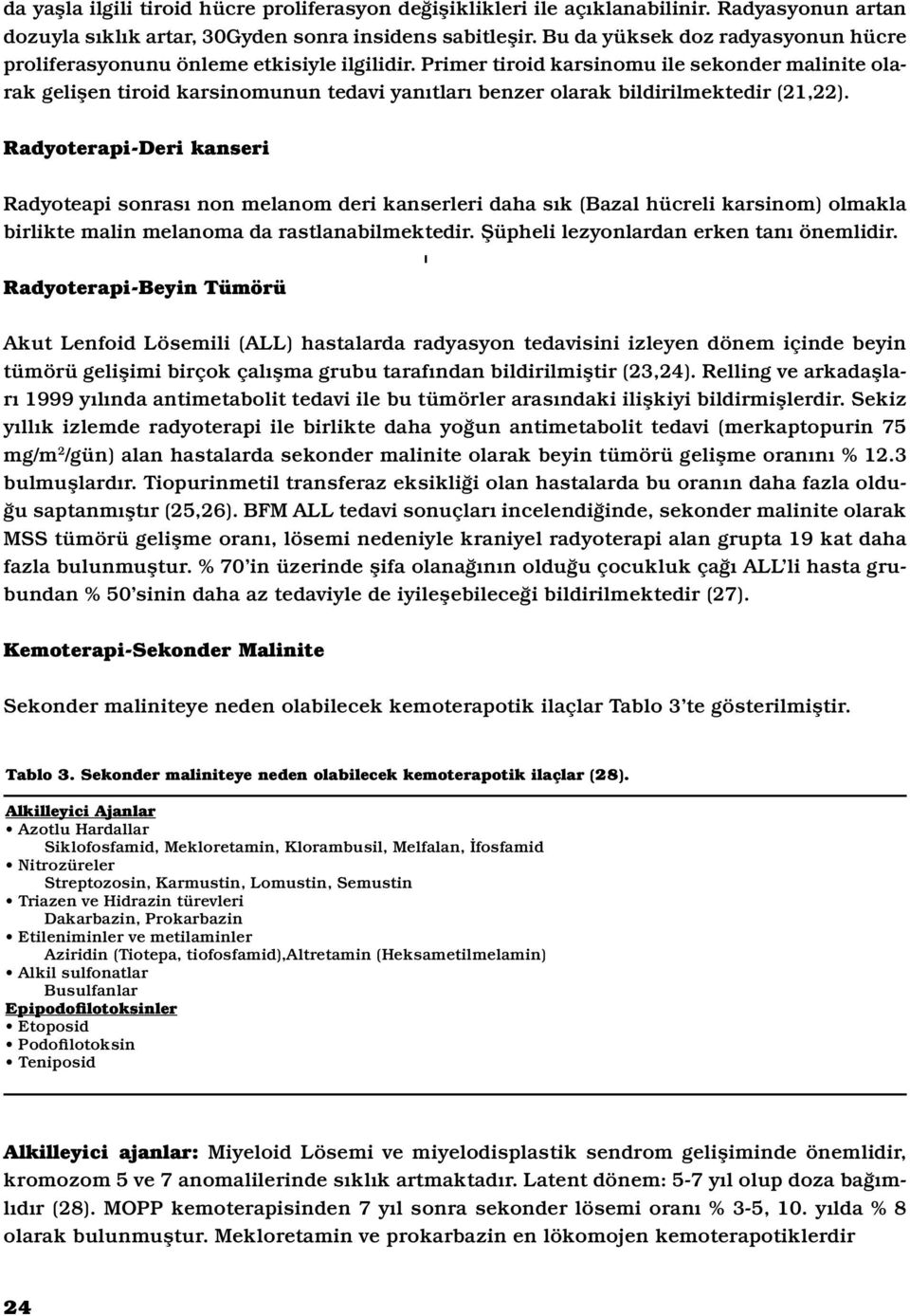 Primer tiroid karsinomu ile sekonder malinite olarak gelişen tiroid karsinomunun tedavi yanıtları benzer olarak bildirilmektedir (21,22).