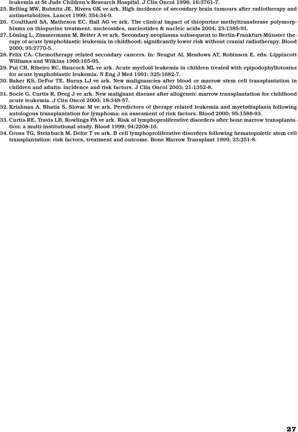 The clinical impact of thiopurine methyltransferase polymorphisms on thiopurine treatment. nucleosides, nucleotides & nucleic acids 2004; 23:1385-91. 27. Löning L, Zimmermann M, Reiter A ve ark.