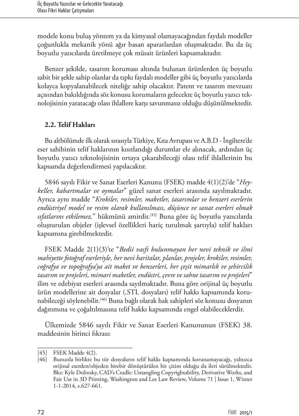 Benzer şekilde, tasarım koruması altında bulunan ürünlerden üç boyutlu sabit bir şekle sahip olanlar da tıpkı faydalı modeller gibi üç boyutlu yazıcılarda kolayca kopyalanabilecek niteliğe sahip