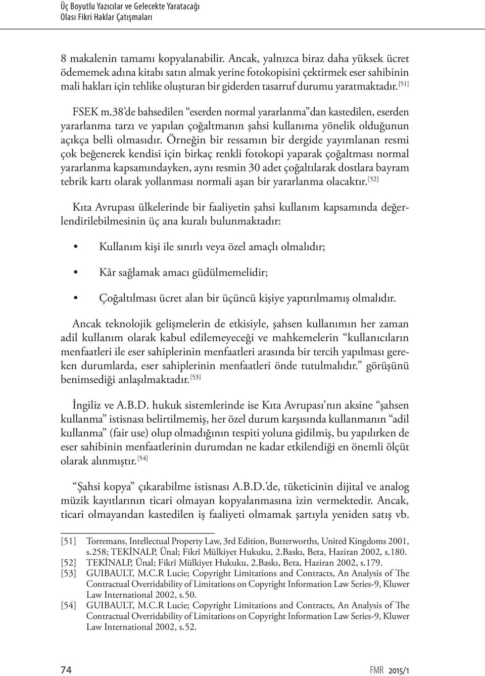 [51] FSEK m.38 de bahsedilen eserden normal yararlanma dan kastedilen, eserden yararlanma tarzı ve yapılan çoğaltmanın şahsi kullanıma yönelik olduğunun açıkça belli olmasıdır.