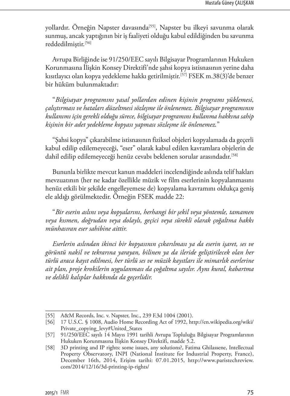 getirilmiştir. [57] FSEK m.38(3) de benzer bir hüküm bulunmaktadır: Bilgisayar programını yasal yollardan edinen kişinin programı yüklemesi, çalıştırması ve hataları düzeltmesi sözleşme ile önlenemez.