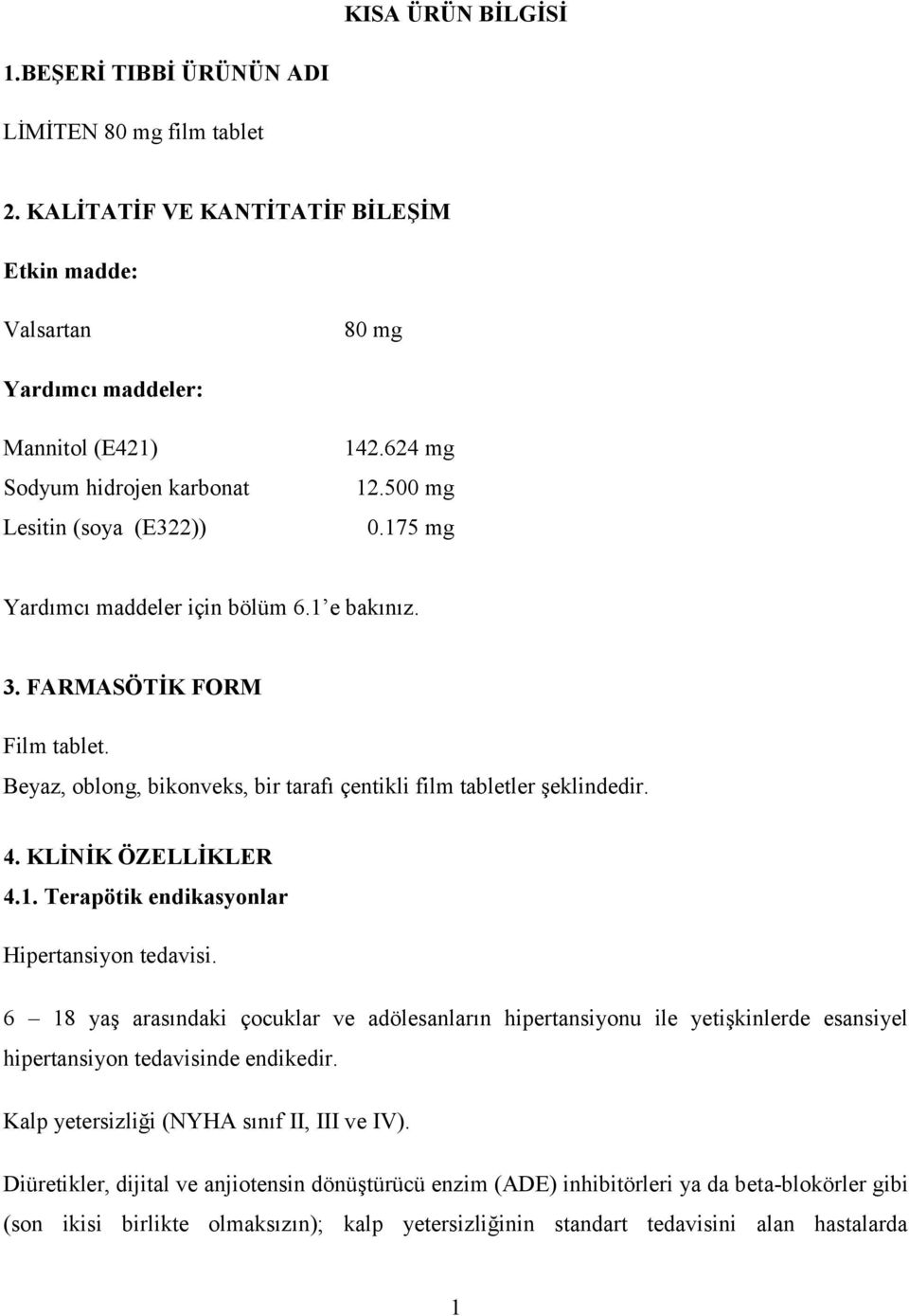 175 mg Yardımcı maddeler için bölüm 6.1 e bakınız. 3. FARMASÖTİK FORM Film tablet. Beyaz, oblong, bikonveks, bir tarafı çentikli film tabletler şeklindedir. 4. KLİNİK ÖZELLİKLER 4.1. Terapötik endikasyonlar Hipertansiyon tedavisi.