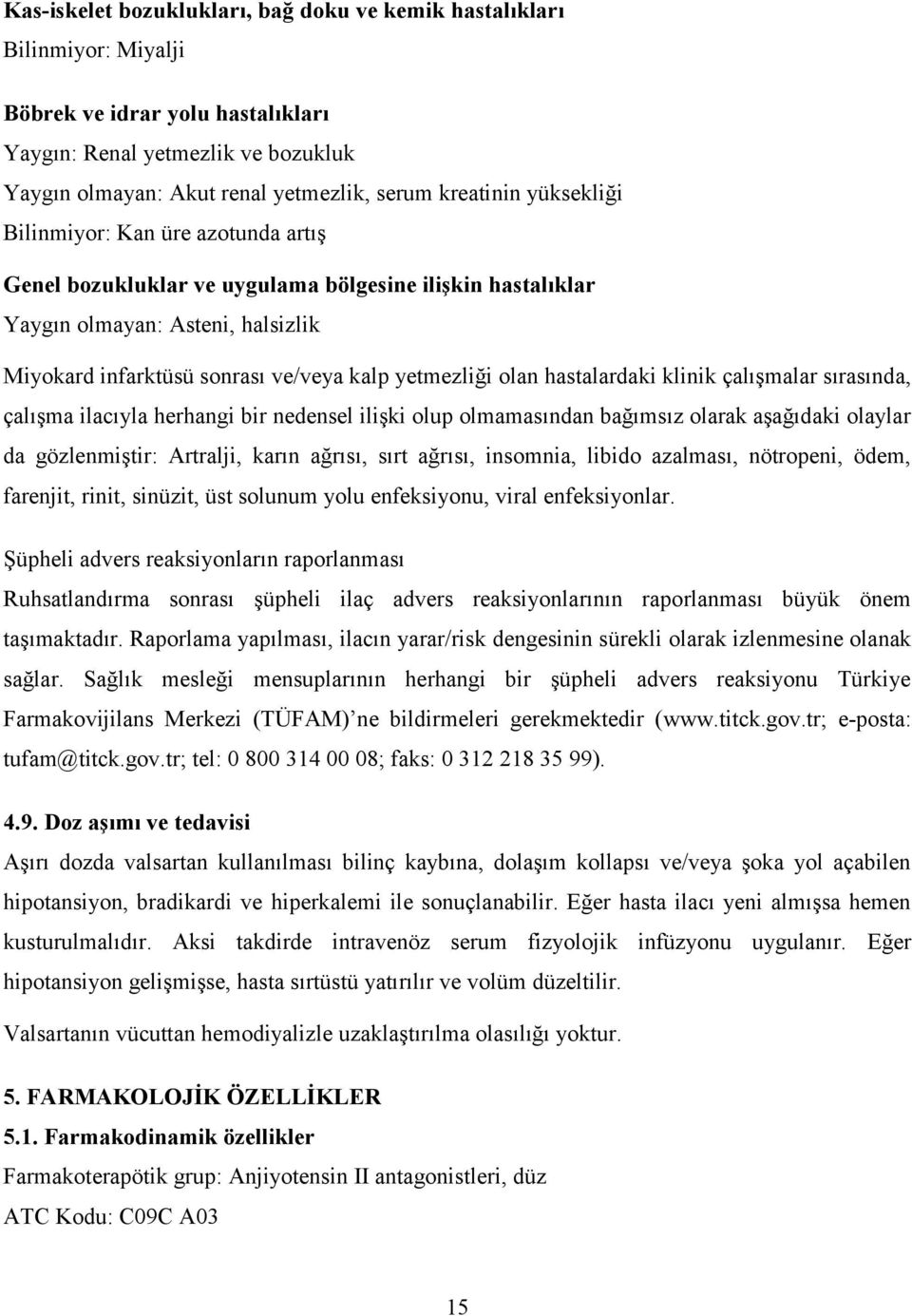 yetmezliği olan hastalardaki klinik çalışmalar sırasında, çalışma ilacıyla herhangi bir nedensel ilişki olup olmamasından bağımsız olarak aşağıdaki olaylar da gözlenmiştir: Artralji, karın ağrısı,