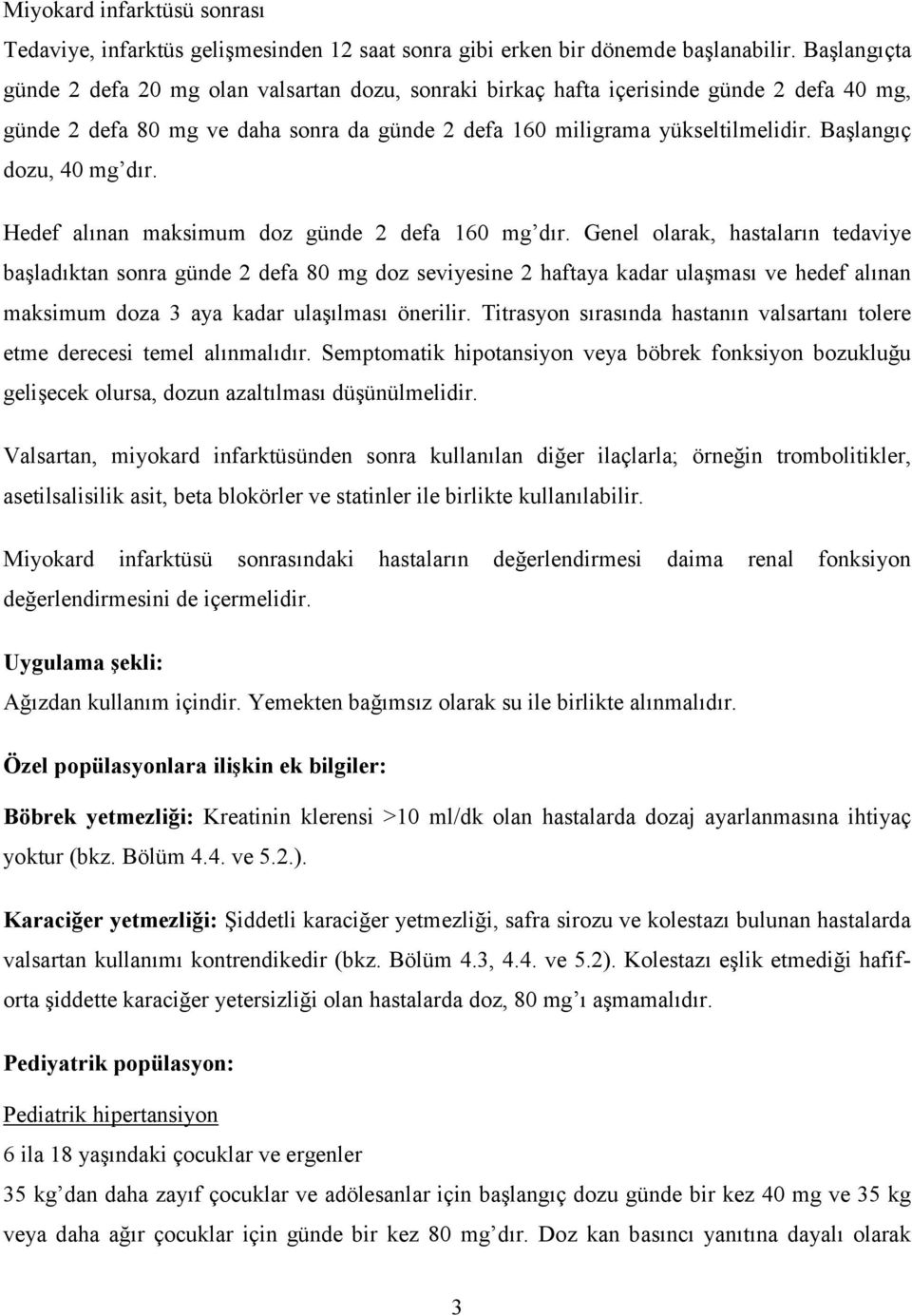 Başlangıç dozu, 40 mg dır. Hedef alınan maksimum doz günde 2 defa 160 mg dır.