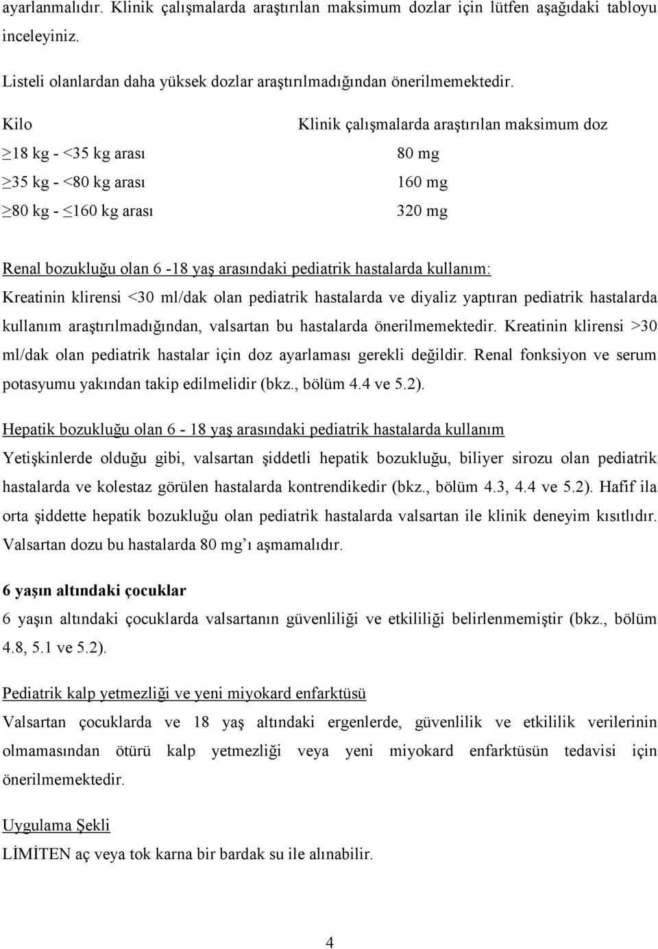 kullanım: Kreatinin klirensi <30 ml/dak olan pediatrik hastalarda ve diyaliz yaptıran pediatrik hastalarda kullanım araştırılmadığından, valsartan bu hastalarda önerilmemektedir.