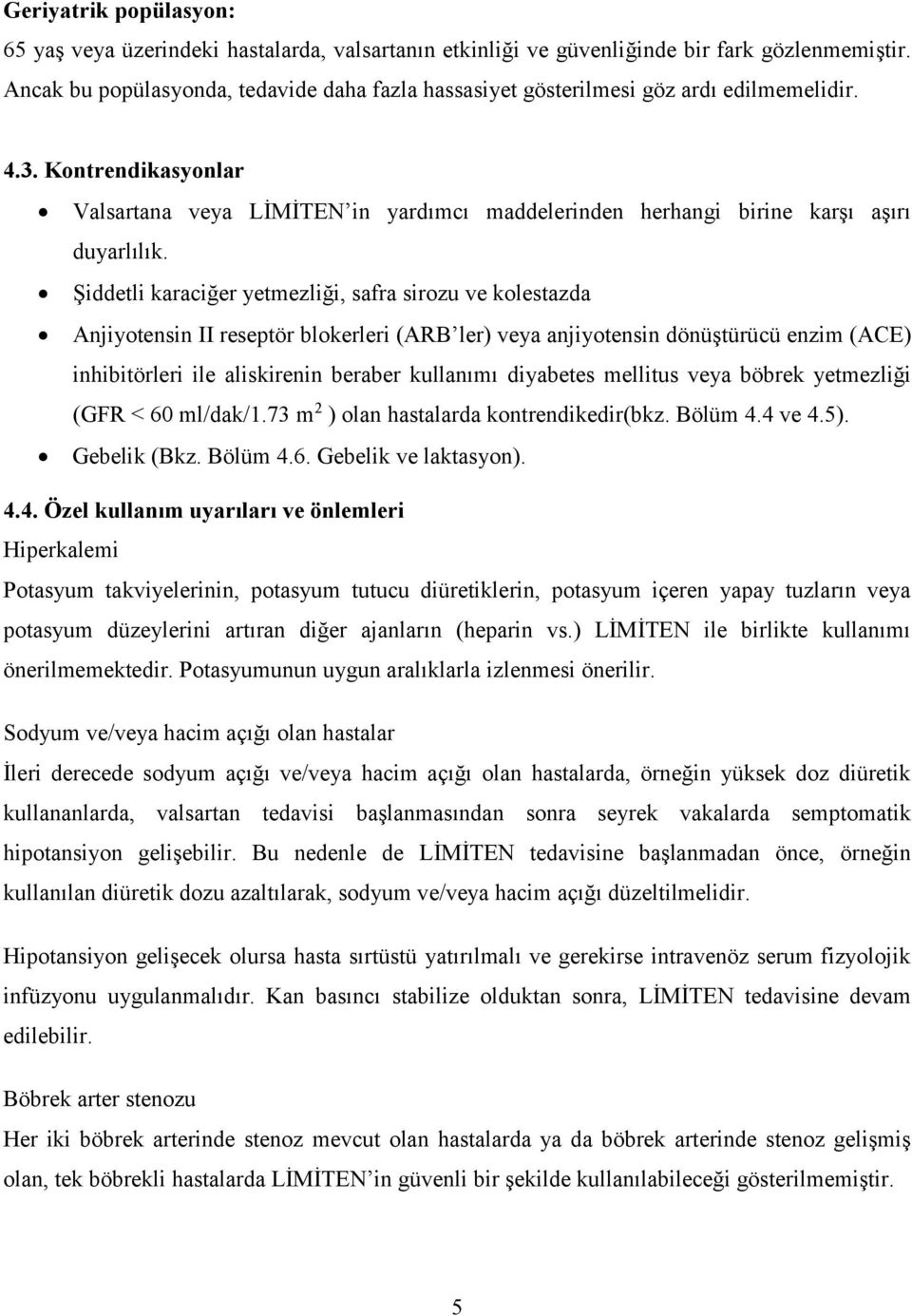 Kontrendikasyonlar Valsartana veya LİMİTEN in yardımcı maddelerinden herhangi birine karşı aşırı duyarlılık.