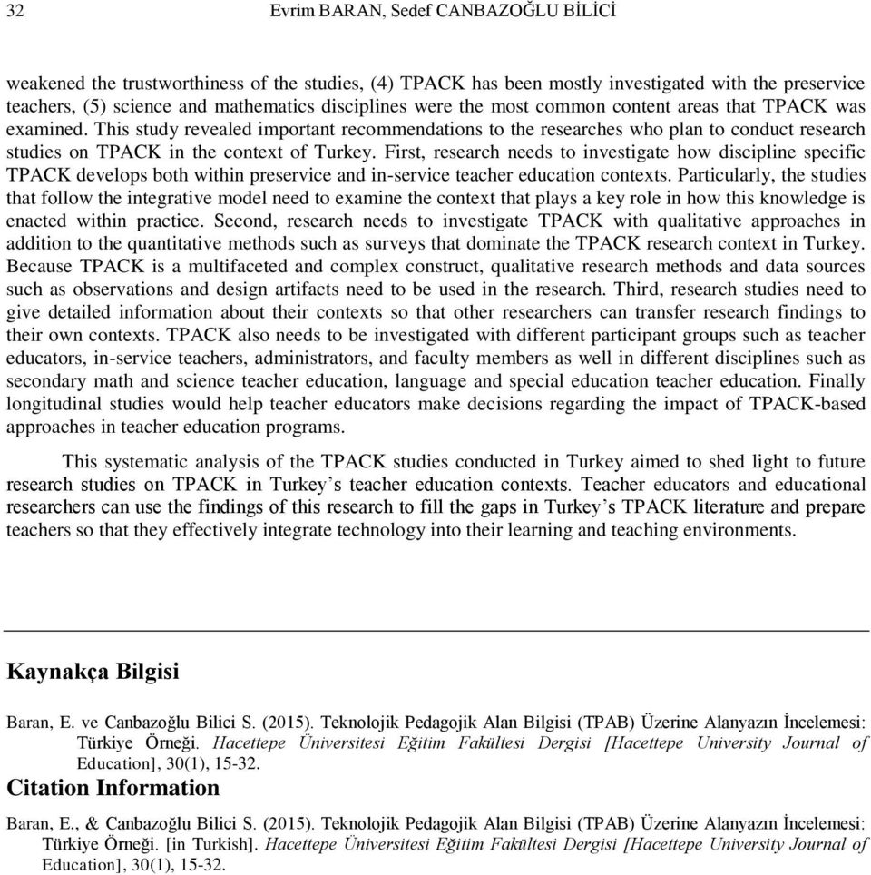 First, research needs to investigate how discipline specific TPACK develops both within preservice and in-service teacher education contexts.