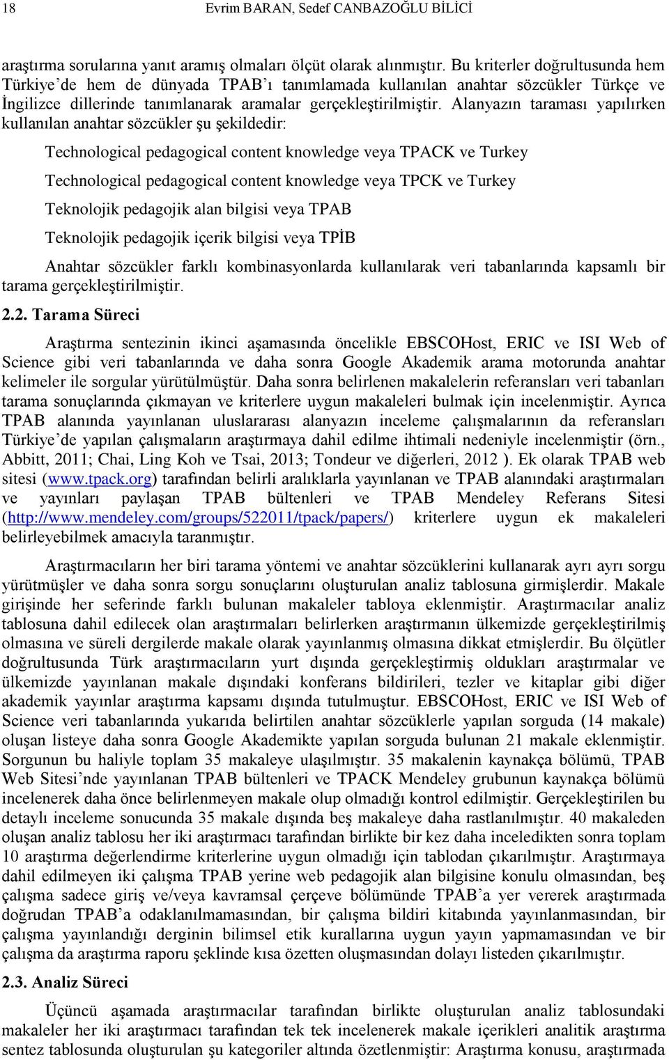 Alanyazın taraması yapılırken kullanılan anahtar sözcükler şu şekildedir: Technological pedagogical content knowledge veya TPACK ve Turkey Technological pedagogical content knowledge veya TPCK ve