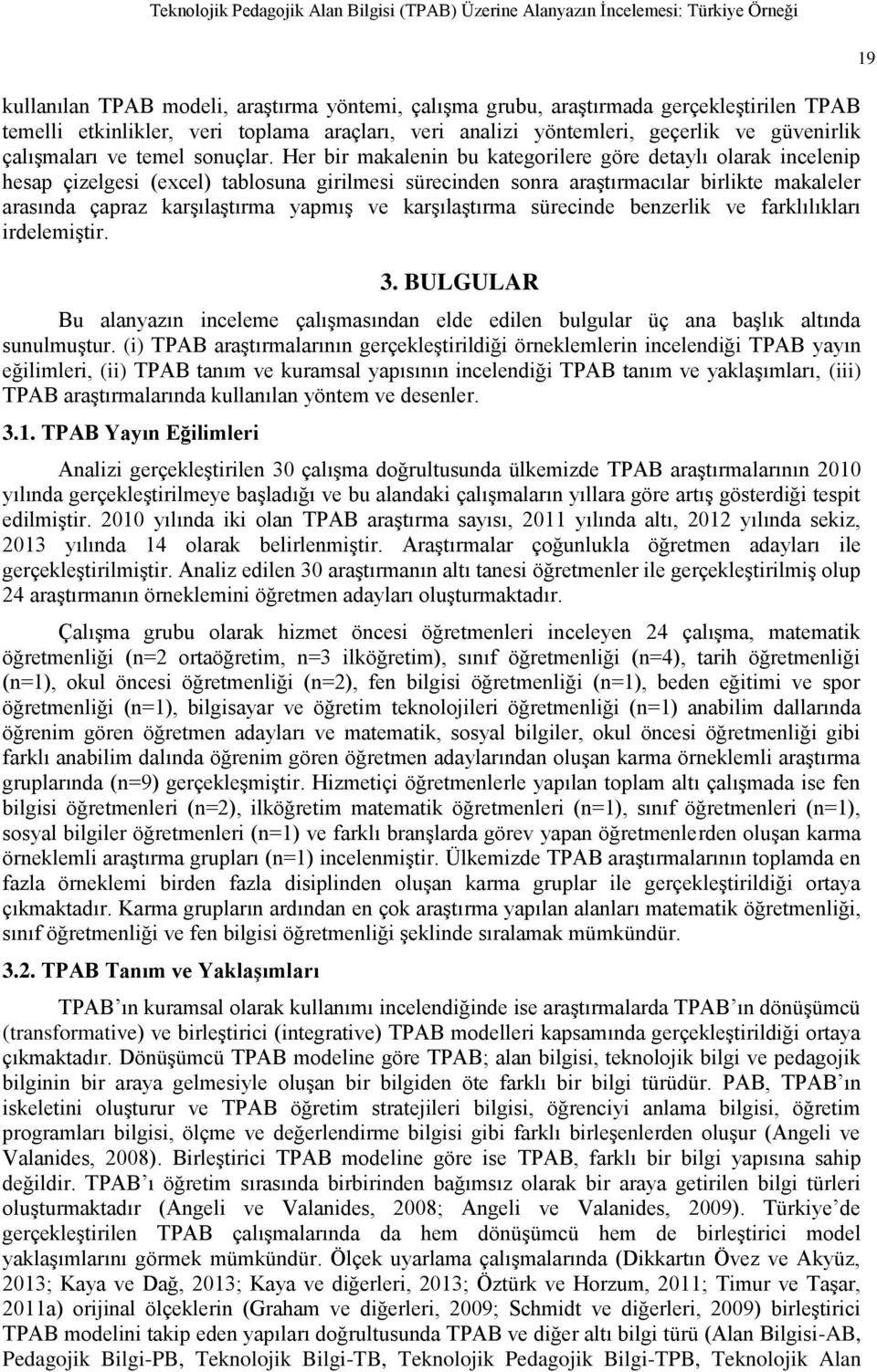 Her bir makalenin bu kategorilere göre detaylı olarak incelenip hesap çizelgesi (excel) tablosuna girilmesi sürecinden sonra araştırmacılar birlikte makaleler arasında çapraz karşılaştırma yapmış ve