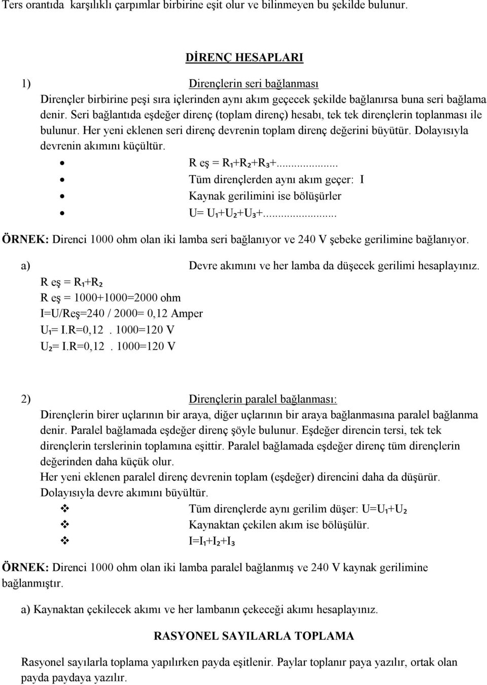 Seri bağlantıda eşdeğer direnç (toplam direnç) hesabı, tek tek dirençlerin toplanması ile bulunur. Her yeni eklenen seri direnç devrenin toplam direnç değerini büyütür.