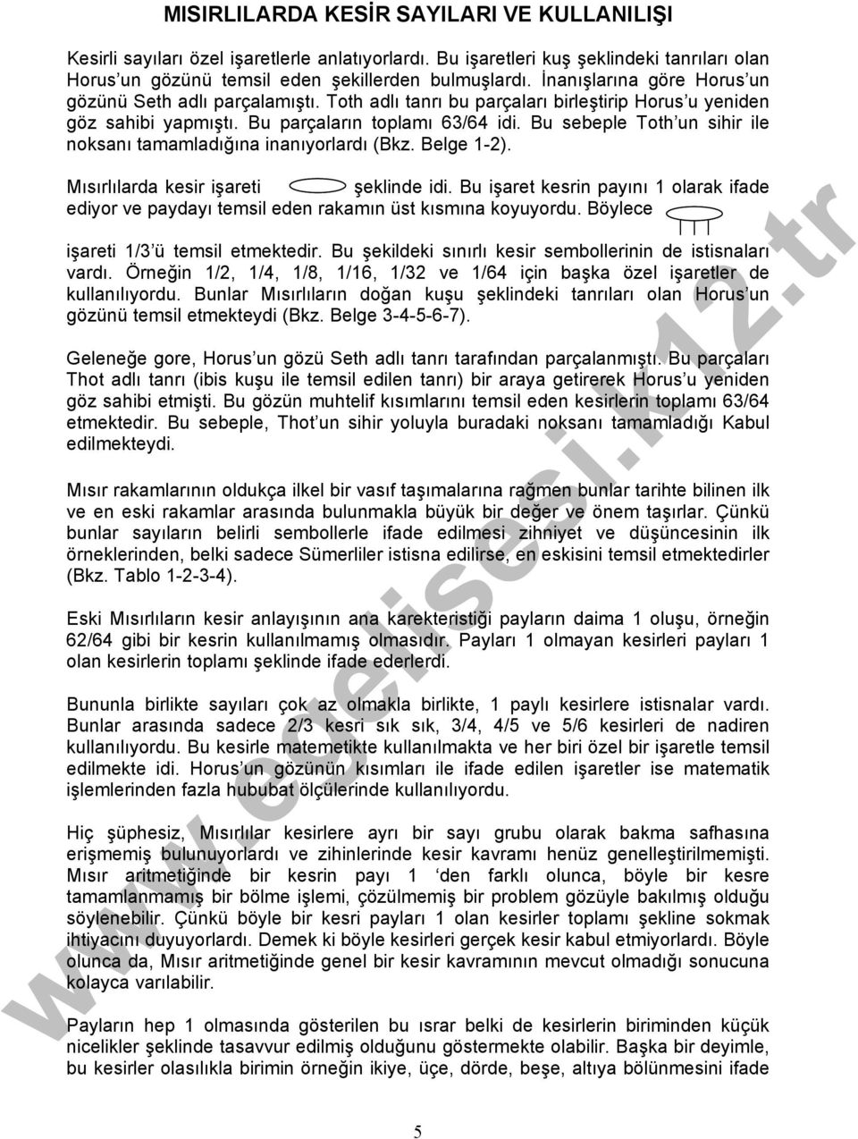 Bu sebeple Toth un sihir ile noksanı tamamladığına inanıyorlardı (Bkz. Belge 1-2). Mısırlılarda kesir işareti şeklinde idi.