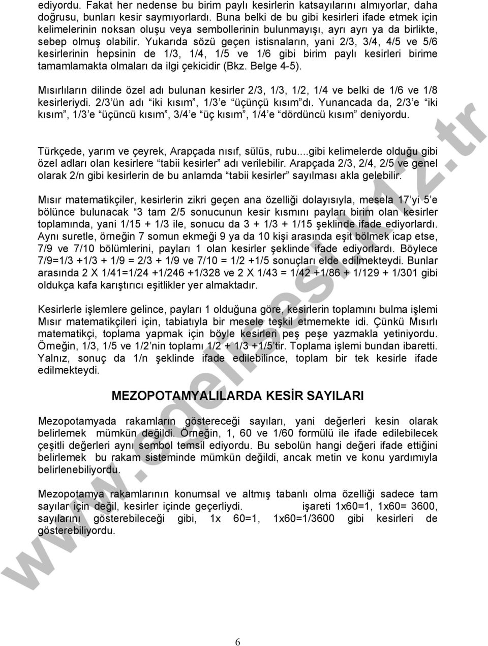 Yukarıda sözü geçen istisnaların, yani 2/3, 3/4, 4/5 ve 5/6 kesirlerinin hepsinin de 1/3, 1/4, 1/5 ve 1/6 gibi birim paylı kesirleri birime tamamlamakta olmaları da ilgi çekicidir (Bkz. Belge 4-5).