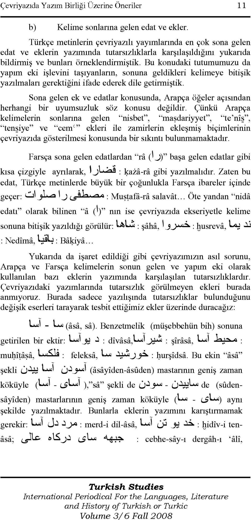 Bu konudaki tutumumuzu da yapım eki işlevini taşıyanların, sonuna geldikleri kelimeye bitişik yazılmaları gerektiğini ifade ederek dile getirmiştik.