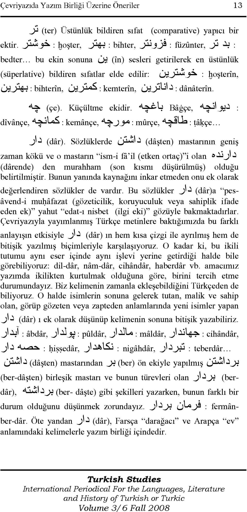 : داناترين kemterîn, : كمترين bihterîn, : بهترين : ديوانچه Bâāçe, باغچه ekidir. (çe). Küçültme چه dîvânçe, كمانچه : kemânçe, مورچه : mûrçe, طاقچه : ŧâėçe (dâşten) mastarının geniş داشتن (dâr).