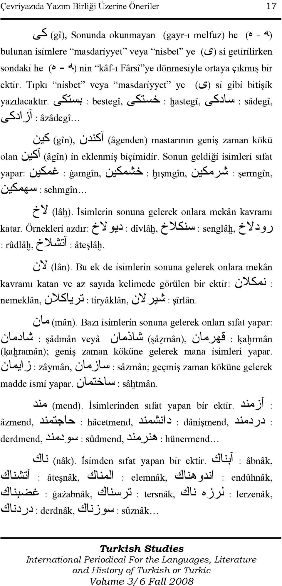 بستكى : bestegî, خستكى : ħastegî, سادكى : sâdegî, âzâdegî : ا زادكى (âgenden) mastarının geniş zaman kökü ا كندن (gîn), كين olan ا كين (âgîn) in eklenmiş biçimidir.