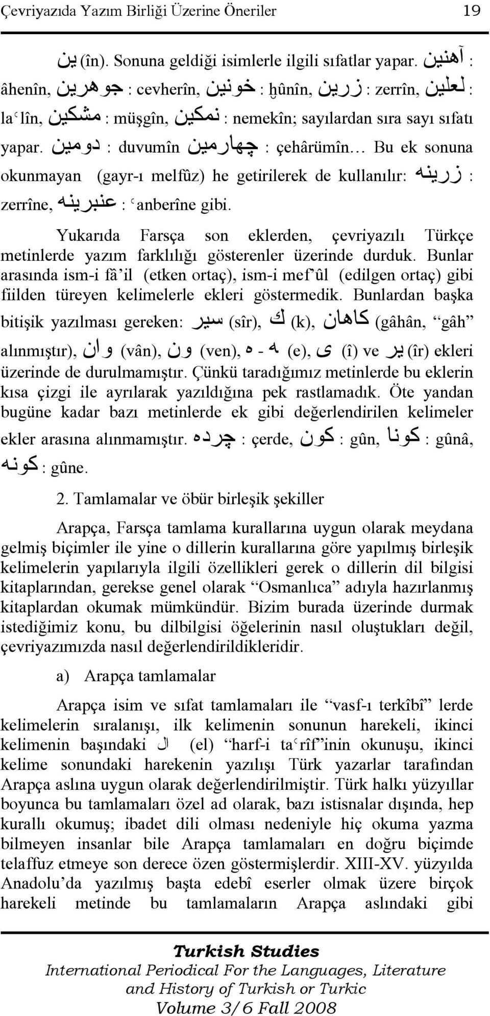 دومين : duvumîn چهارمين : çehârümîn Bu ek sonuna : زرينه kullanılır: okunmayan (gayr-ı melfûz) he getirilerek de zerrîne, عنبرينه : Ǿanberîne gibi.