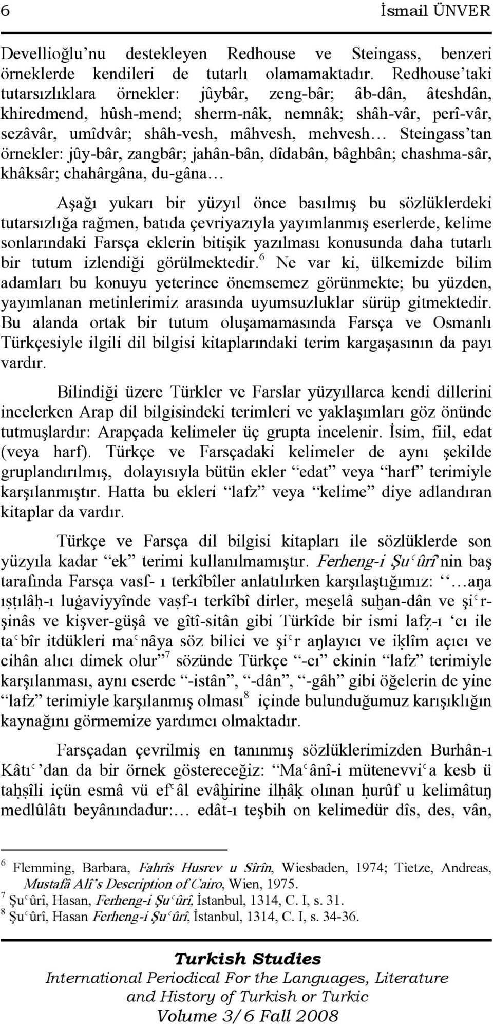 örnekler: jûy-bâr, zangbâr; jahân-bân, dîdabân, bâghbân; chashma-sâr, khâksâr; chahârgâna, du-gâna Aşağı yukarı bir yüzyıl önce basılmış bu sözlüklerdeki tutarsızlığa rağmen, batıda çevriyazıyla