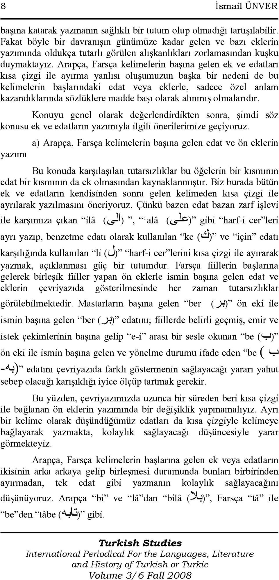 Arapça, Farsça kelimelerin başına gelen ek ve edatları kısa çizgi ile ayırma yanlısı oluşumuzun başka bir nedeni de bu kelimelerin başlarındaki edat veya eklerle, sadece özel anlam kazandıklarında