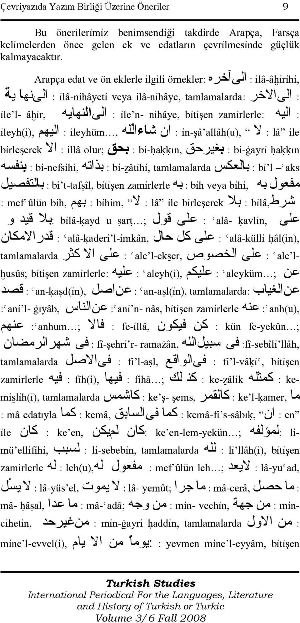 l- ileyh(i), اليهم : ileyhüm, ان شاء الله : in-şâ allâh(u), لا : lâ ile birleşerek الا : illâ olur; بحق : bi-ĥaėėın, بغيرحق : bi-āayri ĥaėėın : bi l Ǿaks بالعكس : bi-źâtihi, tamlamalarda بذاته