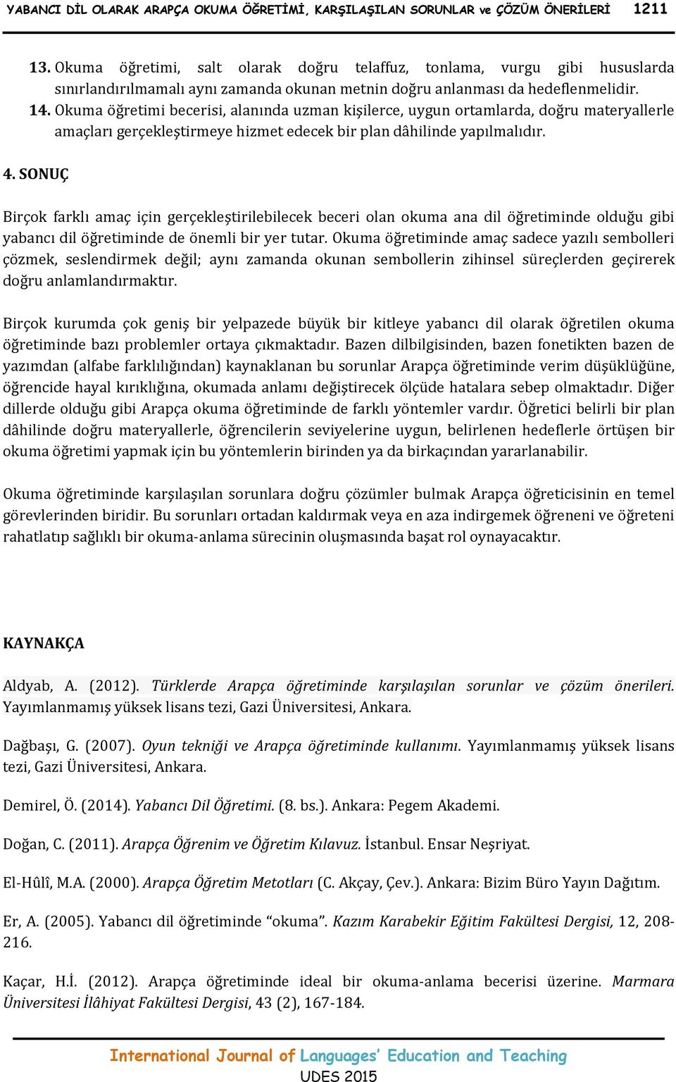 Okuma öğretimi becerisi, alanında uzman kişilerce, uygun ortamlarda, doğru materyallerle amaçları gerçekleştirmeye hizmet edecek bir plan dâhilinde yapılmalıdır. 4.