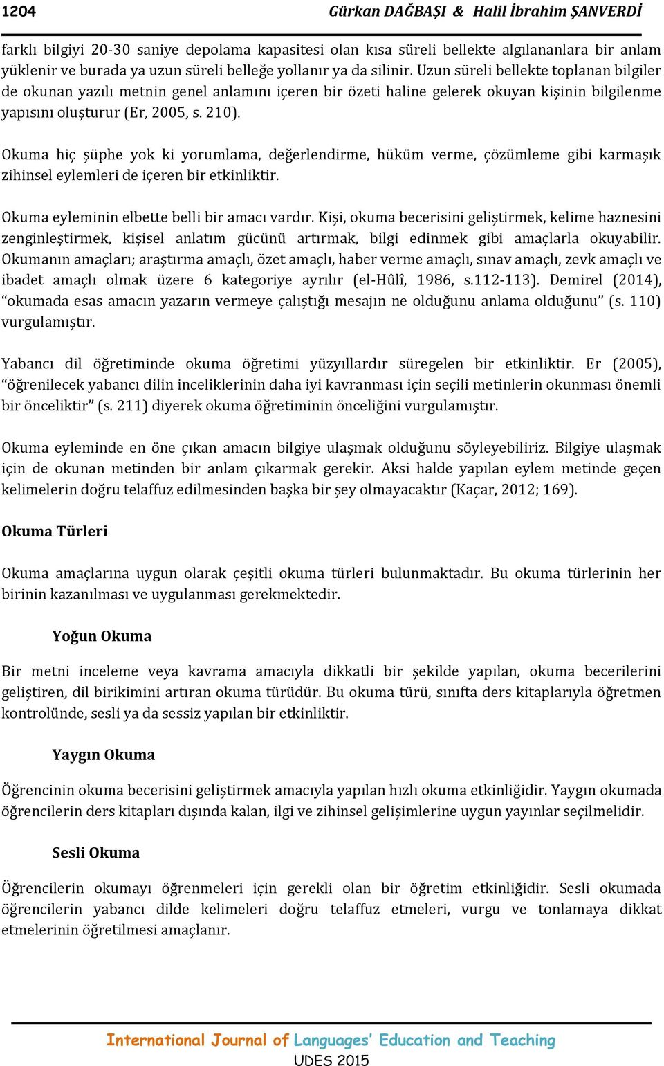 Okuma hiç şüphe yok ki yorumlama, değerlendirme, hüküm verme, çözümleme gibi karmaşık zihinsel eylemleri de içeren bir etkinliktir. Okuma eyleminin elbette belli bir amacı vardır.