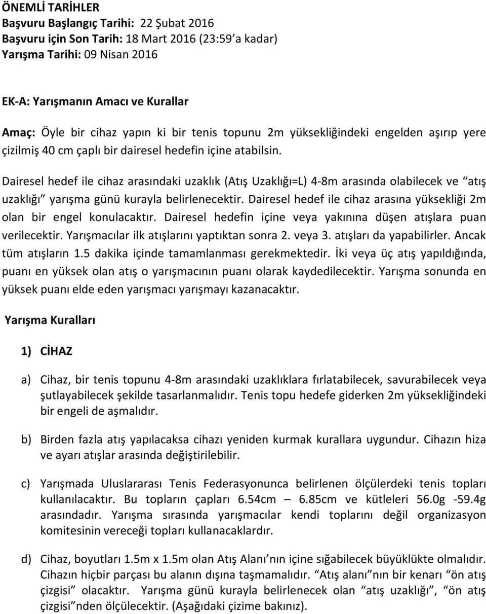 Dairesel hedef ile cihaz arasındaki uzaklık (Atış Uzaklığı=L) 4-8m arasında olabilecek ve atış uzaklığı yarışma günü kurayla belirlenecektir.