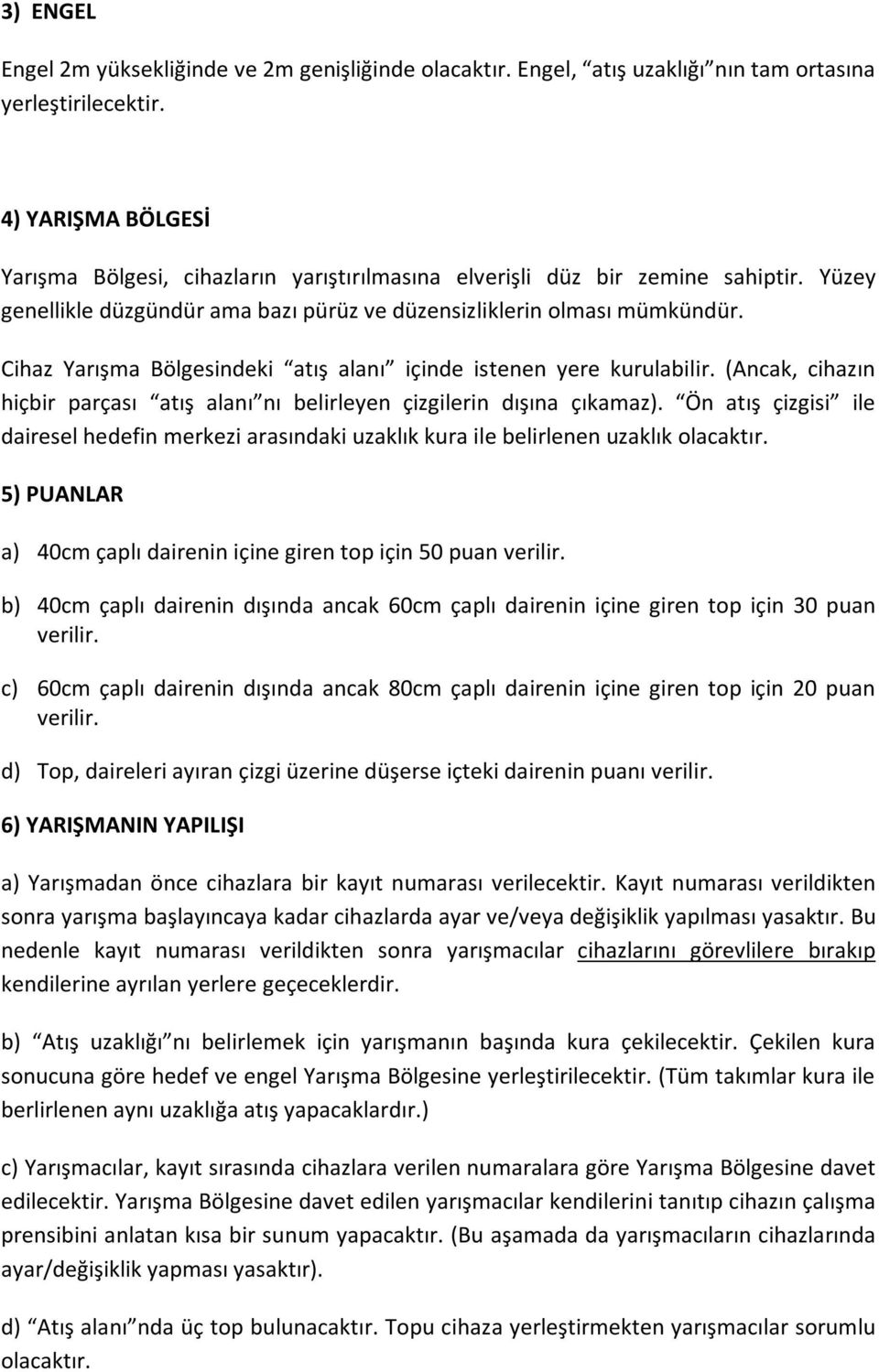 Cihaz Yarışma Bölgesindeki atış alanı içinde istenen yere kurulabilir. (Ancak, cihazın hiçbir parçası atış alanı nı belirleyen çizgilerin dışına çıkamaz).