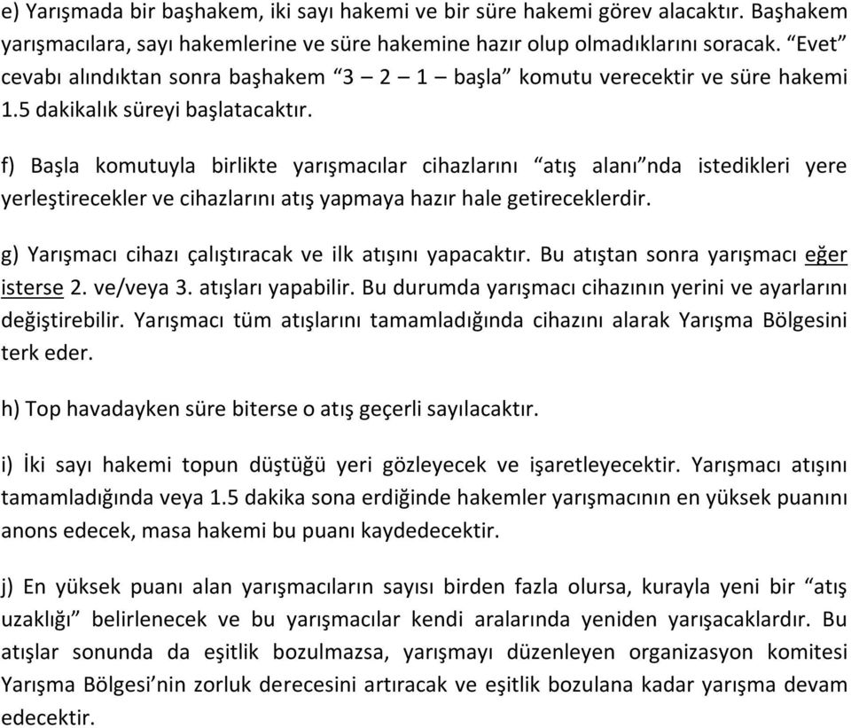 f) Başla komutuyla birlikte yarışmacılar cihazlarını atış alanı nda istedikleri yere yerleştirecekler ve cihazlarını atış yapmaya hazır hale getireceklerdir.