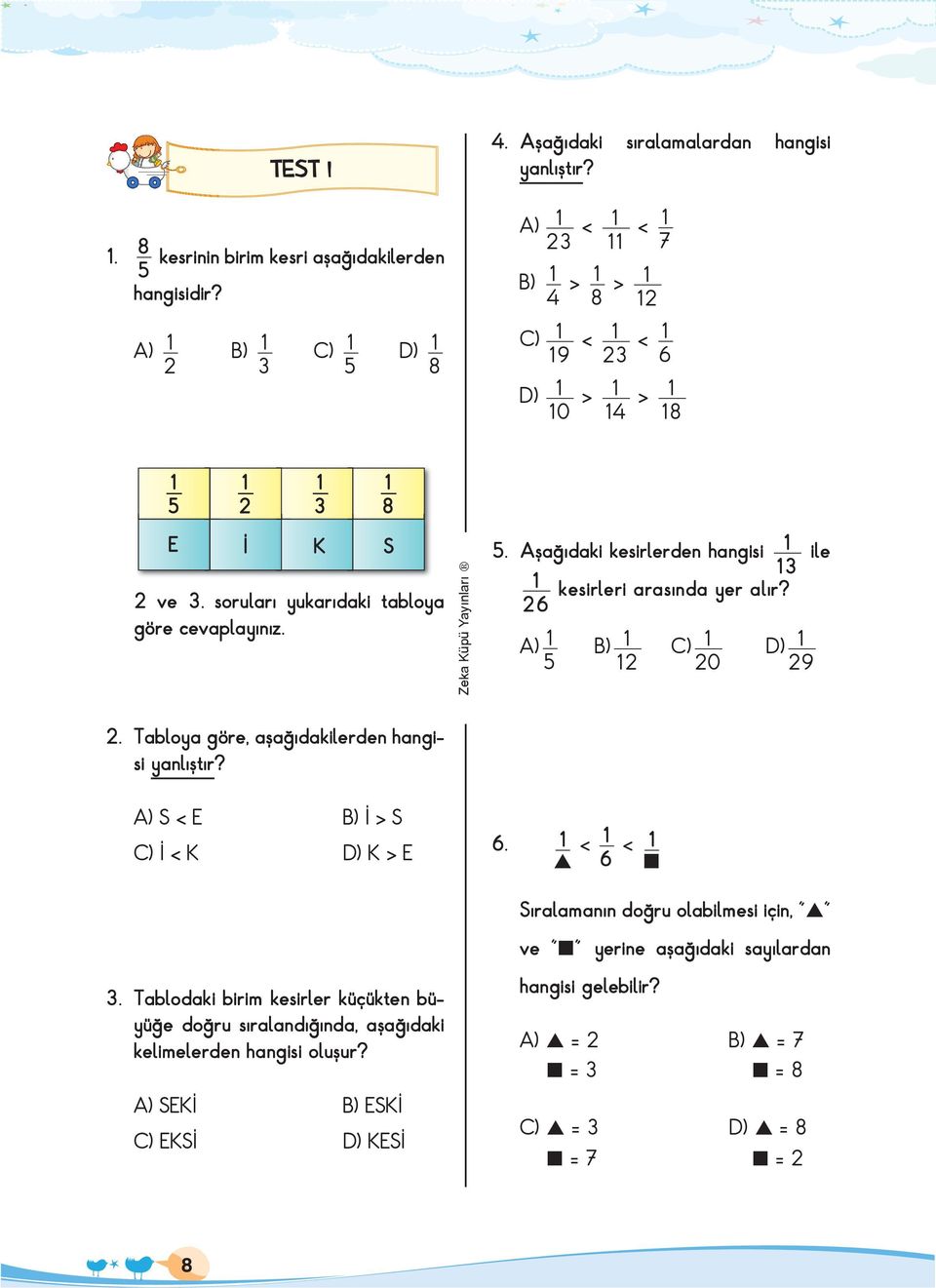 Tabloya göre, aşağıdakilerden hangisi yanlıştır? A) S < E B) İ > S C) İ < D) > E 6. < 6 < Sıralamanın doğru olabilmesi için, ve yerine aşağıdaki sayılardan.