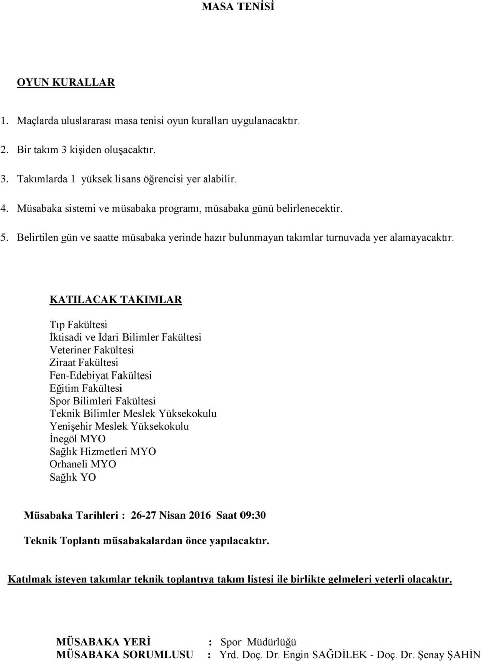 KATILACAK TAKIMLAR Tıp Fakültesi İktisadi ve İdari Bilimler Fakültesi Veteriner Fakültesi Ziraat Fakültesi Fen-Edebiyat Fakültesi Eğitim Fakültesi Spor Bilimleri Fakültesi Teknik Bilimler Meslek