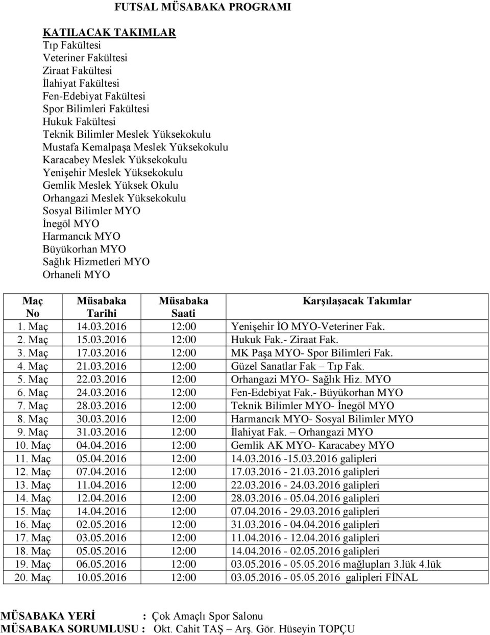 MYO Harmancık MYO Büyükorhan MYO Sağlık Hizmetleri MYO Orhaneli MYO Maç Müsabaka Müsabaka Karşılaşacak Takımlar No Tarihi Saati 1. Maç 14.03.2016 12:00 Yenişehir İO MYO-Veteriner Fak. 2. Maç 15.03.2016 12:00 Hukuk Fak.