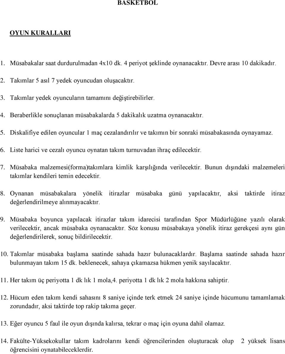 6. Liste harici ve cezalı oyuncu oynatan takım turnuvadan ihraç edilecektir. 7. Müsabaka malzemesi(forma)takımlara kimlik karşılığında verilecektir.