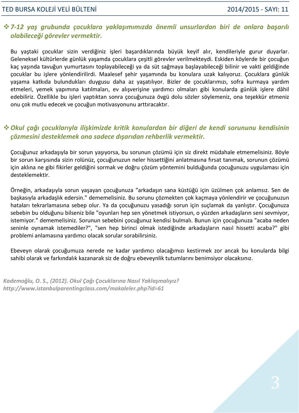 Eskiden köylerde bir çocuğun kaç yaşında tavuğun yumurtasını toplayabileceği ya da süt sağmaya başlayabileceği bilinir ve vakti geldiğinde çocuklar bu işlere yönlendirilirdi.