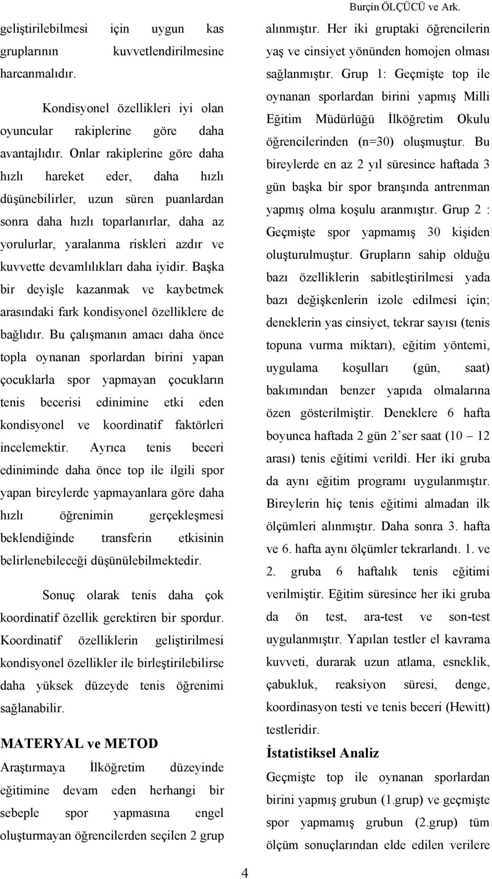 devamlılıkları daha iyidir. Başka bir deyişle kazanmak ve kaybetmek arasındaki fark kondisyonel özelliklere de bağlıdır.