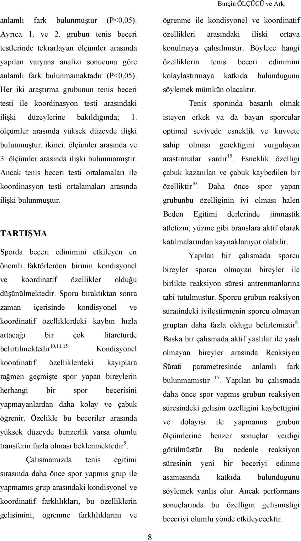 ölçümler arasında ilişki bulunmamıştır. Ancak tenis beceri testi ortalamaları ile koordinasyon testi ortalamaları arasında ilişki bulunmuştur.