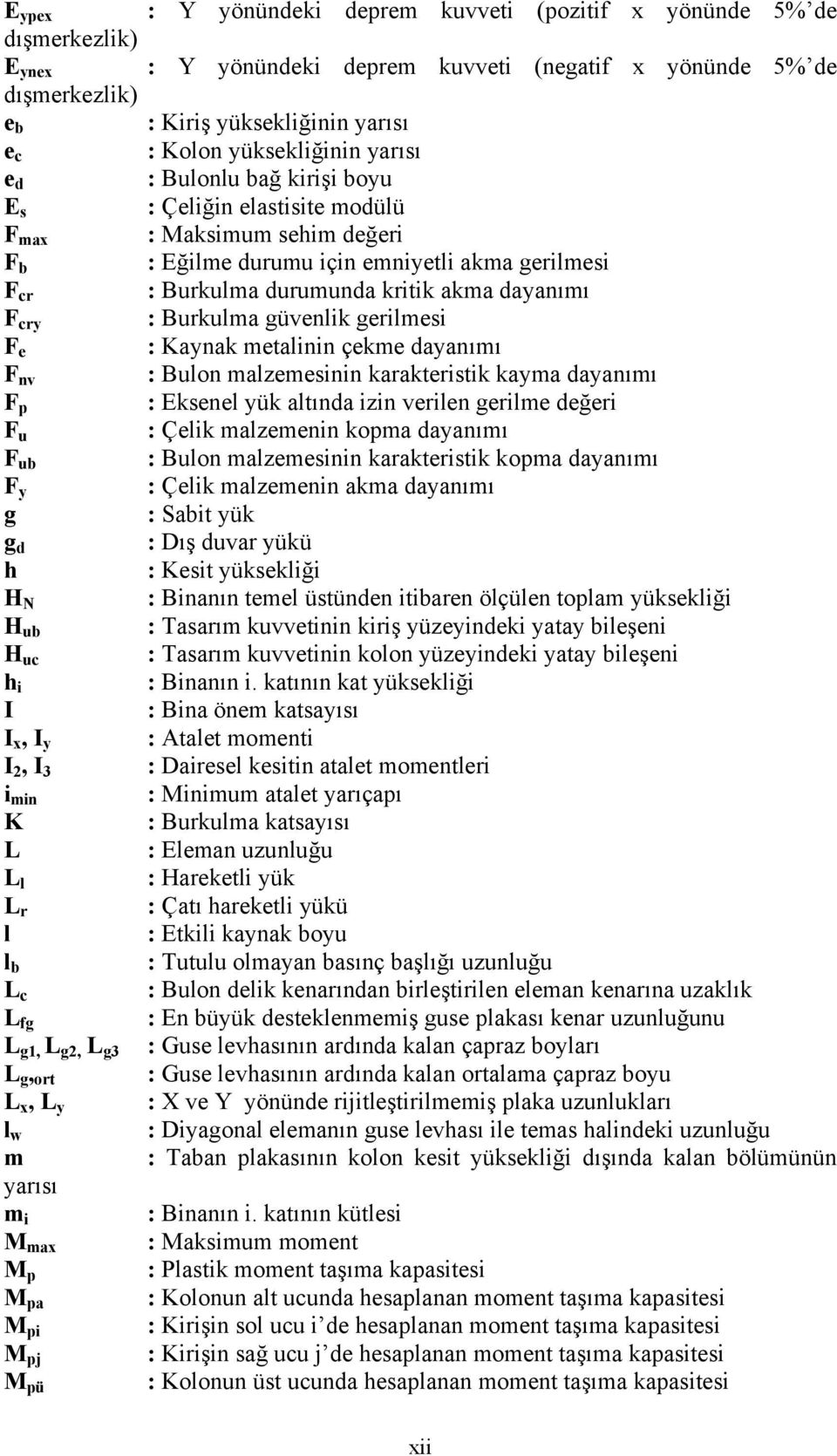 Burkulma güvenlik gerilmesi F e : Kanak metalinin çekme daanımı F nv : Bulon malzemesinin karakteristik kama daanımı F p : Eksenel ük altında izin verilen gerilme değeri F u : Çelik malzemenin kopma