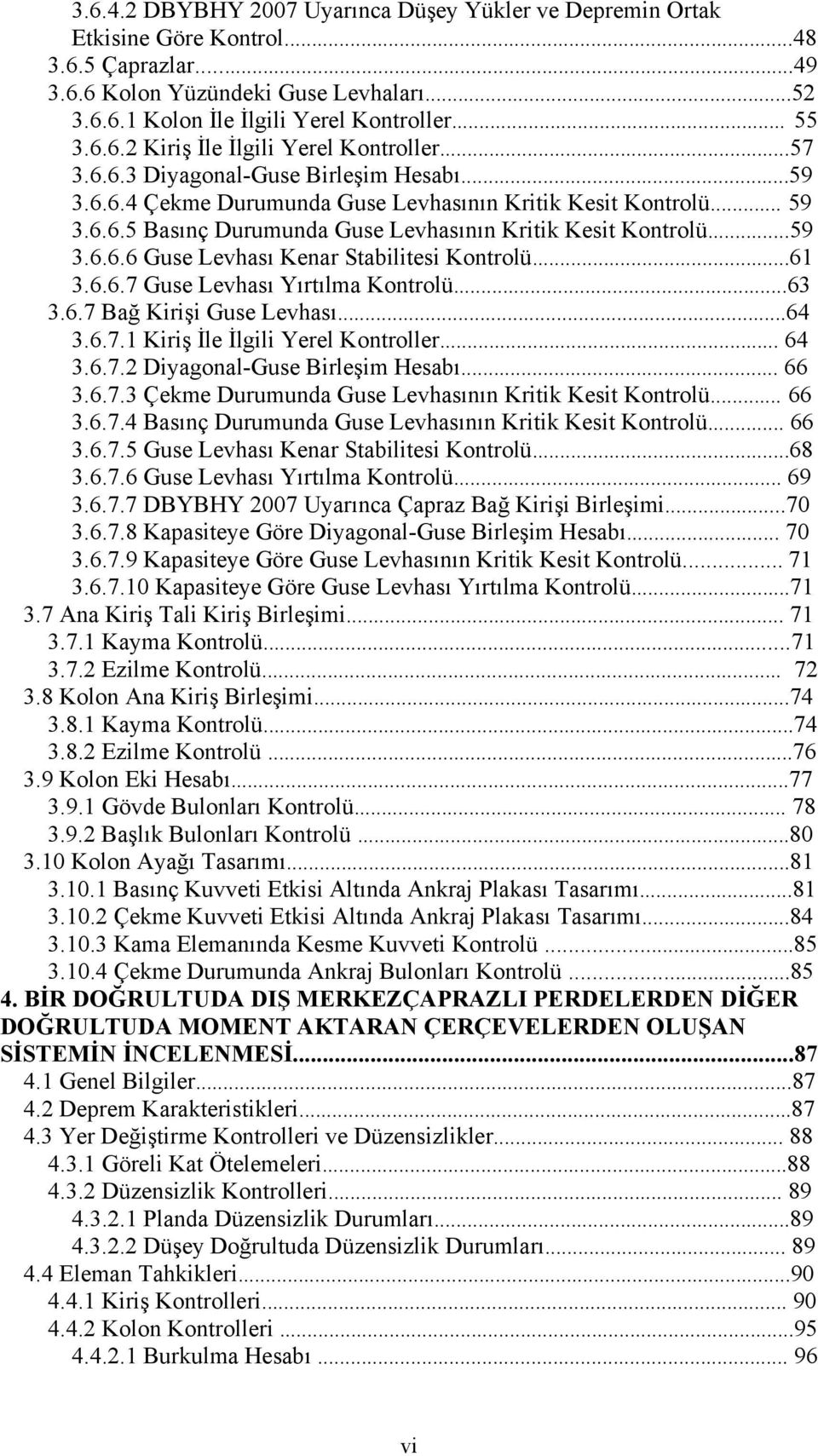 ..61 3.6.6.7 Guse Levhası Yırtılma Kontrolü...63 3.6.7 Bağ Kirişi Guse Levhası...64 3.6.7.1 Kiriş İle İlgili Yerel Kontroller... 64 3.6.7. Diagonal-Guse Birleşim Hesabı... 66 3.6.7.3 Çekme Durumunda Guse Levhasının Kritik Kesit Kontrolü.