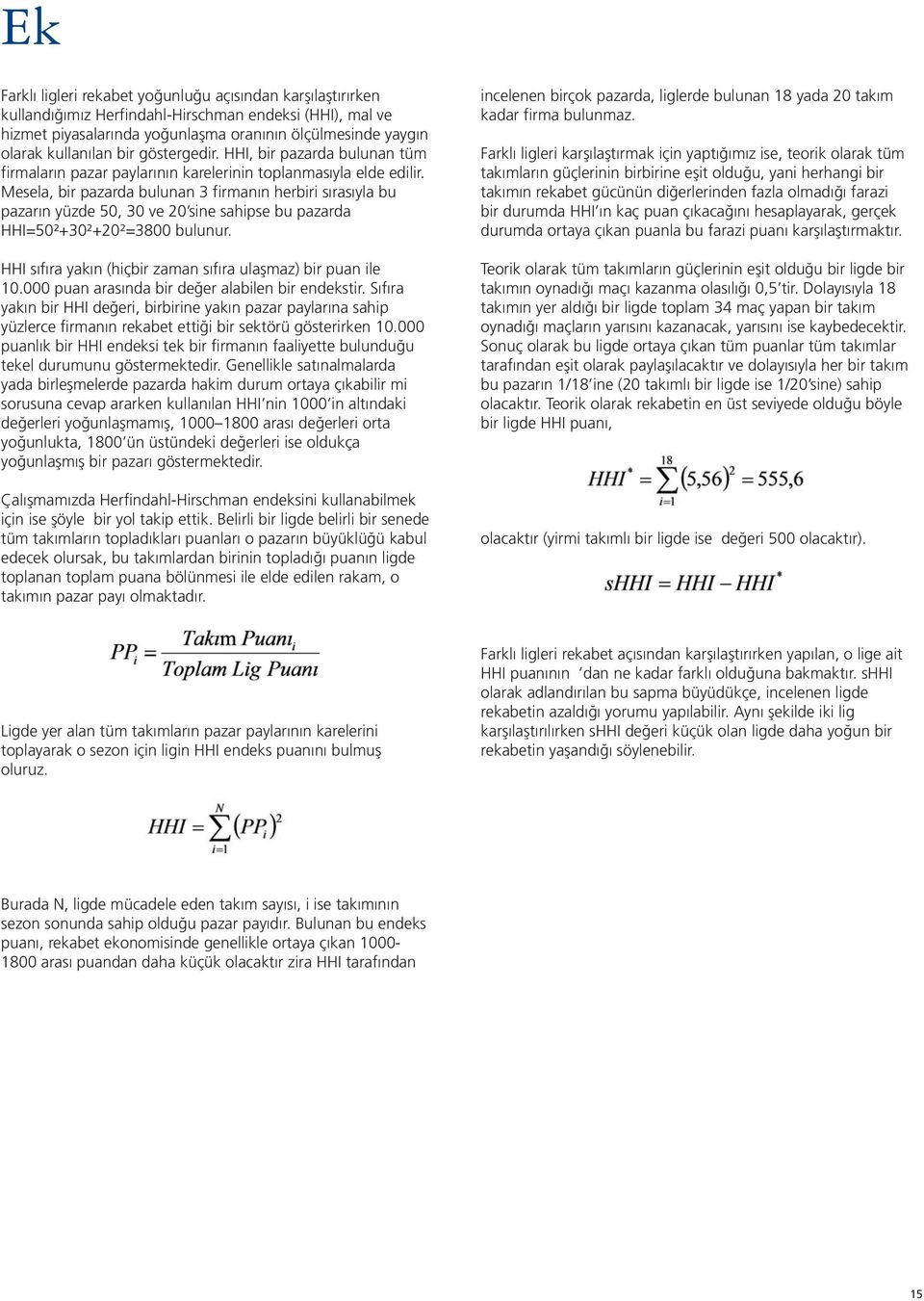 Mesela, bir pazarda bulunan 3 firmanın herbiri sırasıyla bu pazarın yüzde 50, 30 ve 20 sine sahipse bu pazarda HHI=50²+30²+20²=3800 bulunur.