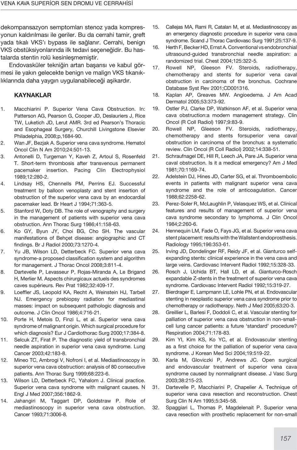 Endovasküler tekniğin artan başarısı ve kabul görmesi ile yakın gelecekte benign ve malign VKS tıkanıklıklarında daha yaygın uygulanabileceği aşikardır. KAYNAKLAR 1. Macchiarini P.