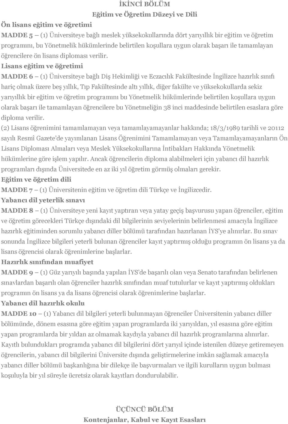 Lisans eğitim ve öğretimi MADDE 6 (1) Üniversiteye bağlı Diş Hekimliği ve Eczacılık Fakültesinde İngilizce hazırlık sınıfı hariç olmak üzere beş yıllık, Tıp Fakültesinde altı yıllık, diğer fakülte ve