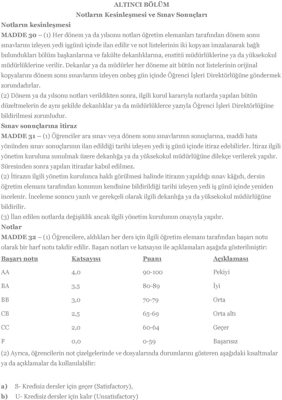 Dekanlar ya da müdürler her döneme ait bütün not listelerinin orijinal kopyalarını dönem sonu sınavlarını izleyen onbeş gün içinde Öğrenci İşleri Direktörlüğüne göndermek zorundadırlar.