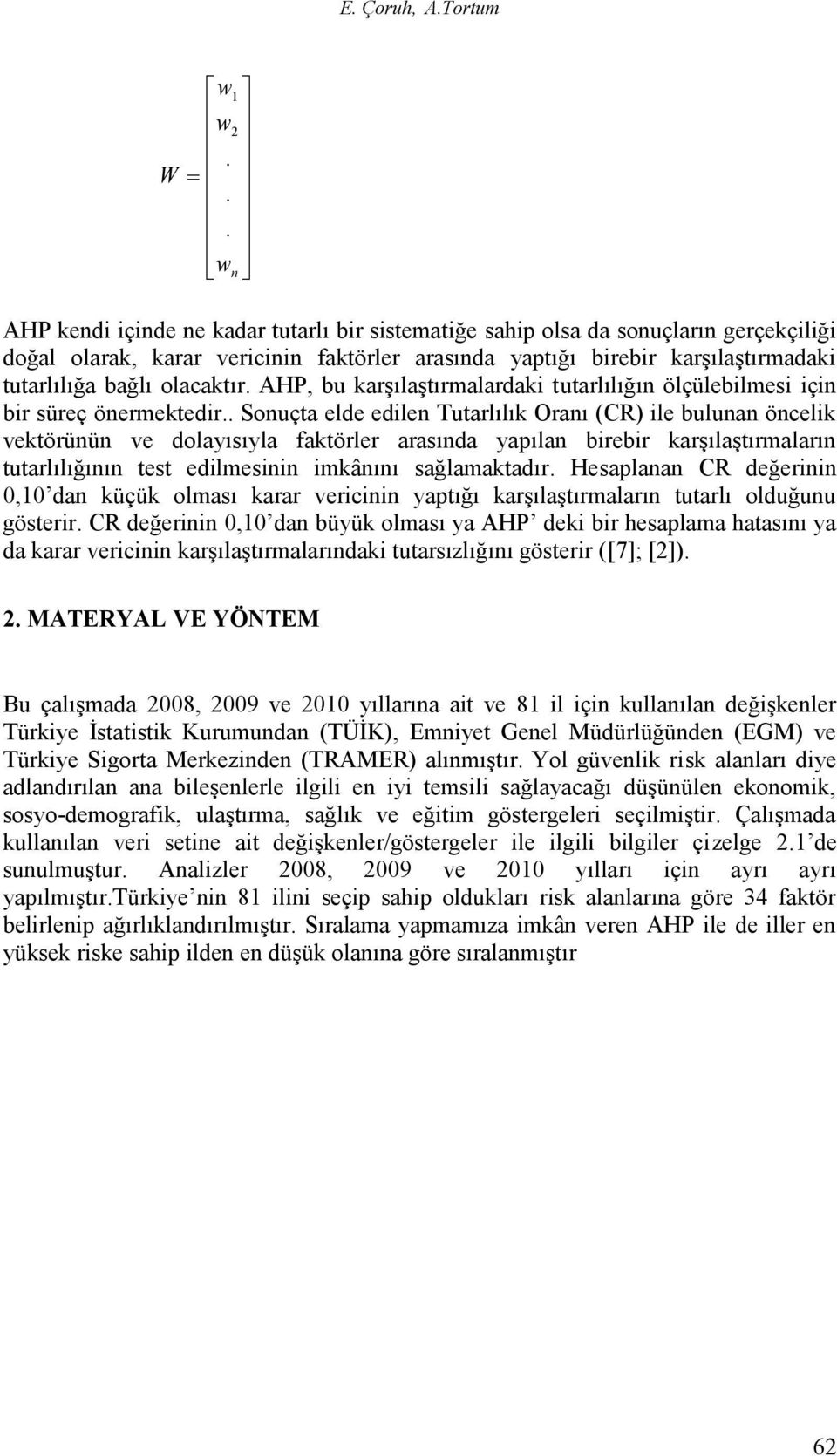 AHP, bu krşılştırmlrdki tutrlılığın ölçülebilmesi için bir süreç önermektedir.