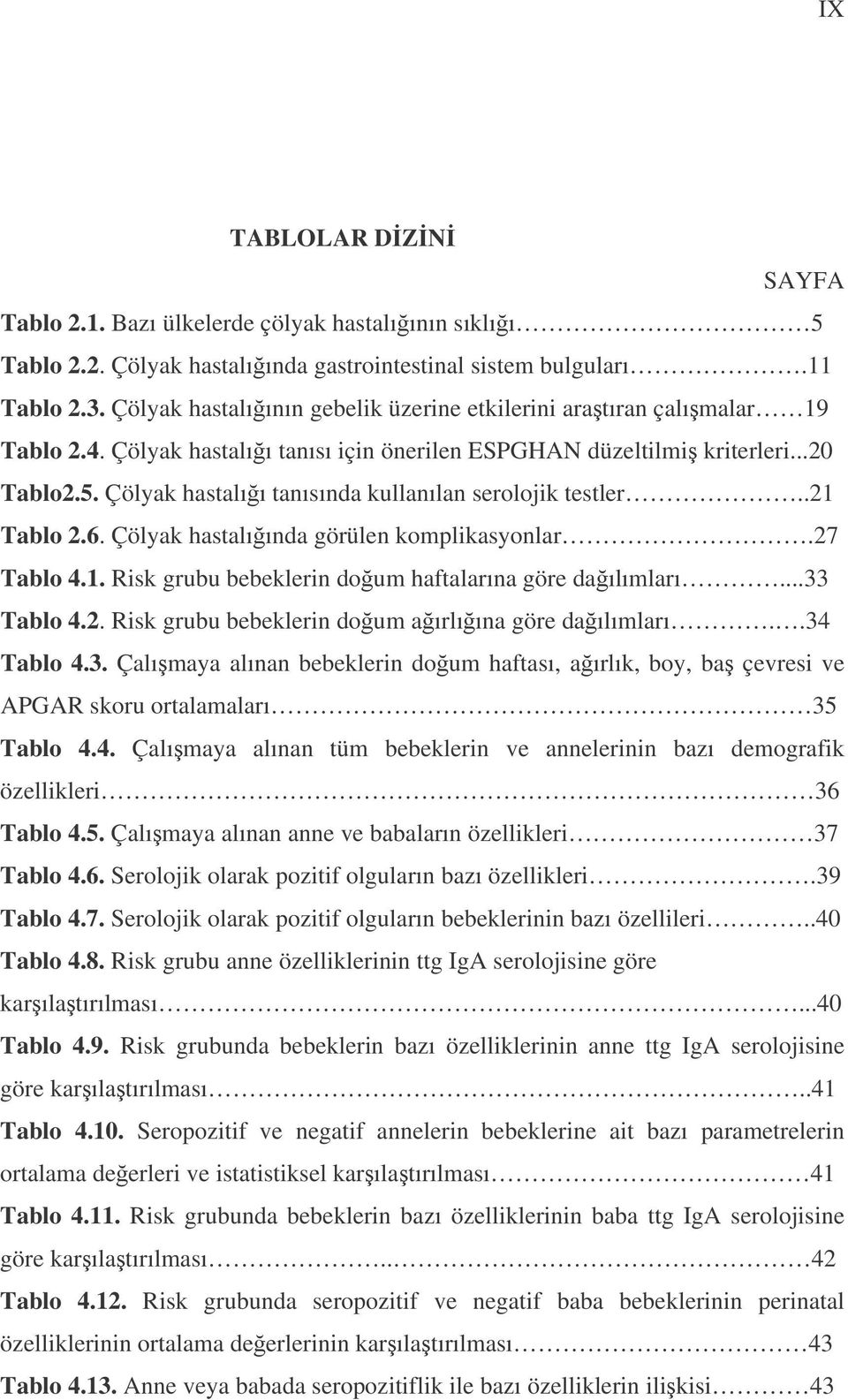 Çölyak hastalıı tanısında kullanılan serolojik testler..21 Tablo 2.6. Çölyak hastalıında görülen komplikasyonlar.27 Tablo 4.1. Risk grubu bebeklerin doum haftalarına göre daılımları...33 Tablo 4.2. Risk grubu bebeklerin doum aırlıına göre daılımları.