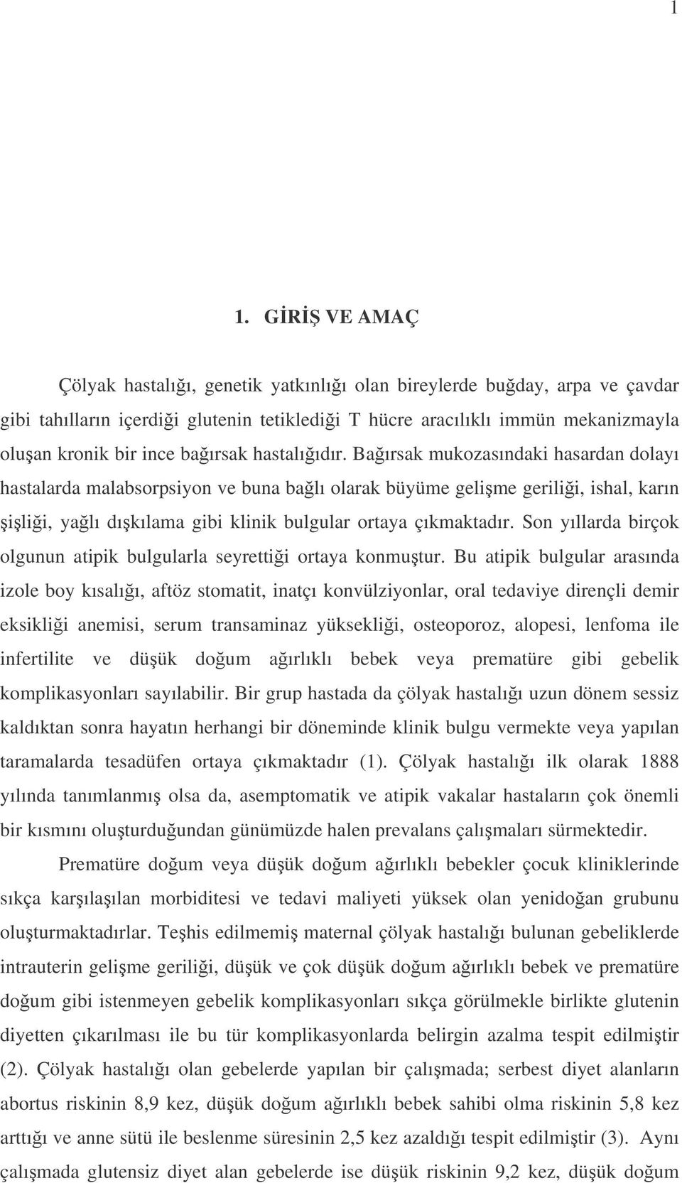 Baırsak mukozasındaki hasardan dolayı hastalarda malabsorpsiyon ve buna balı olarak büyüme gelime gerilii, ishal, karın ilii, yalı dıkılama gibi klinik bulgular ortaya çıkmaktadır.