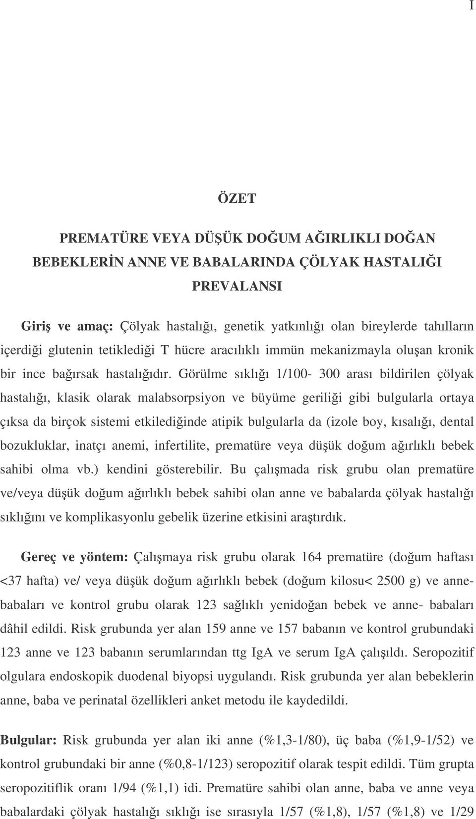 Görülme sıklıı 1/100-300 arası bildirilen çölyak hastalıı, klasik olarak malabsorpsiyon ve büyüme gerilii gibi bulgularla ortaya çıksa da birçok sistemi etkilediinde atipik bulgularla da (izole boy,